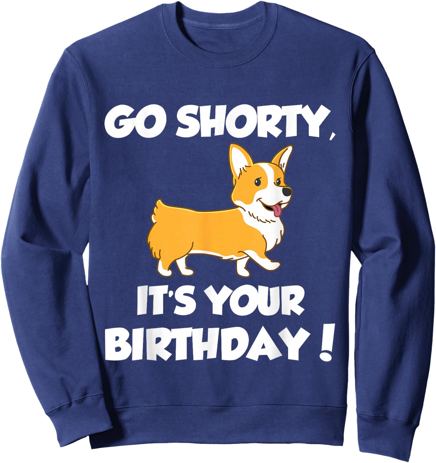 Go Shorty Its Your Birthday Funny Corgi Birthday Sweatshirt - Sweatshirt | Navy