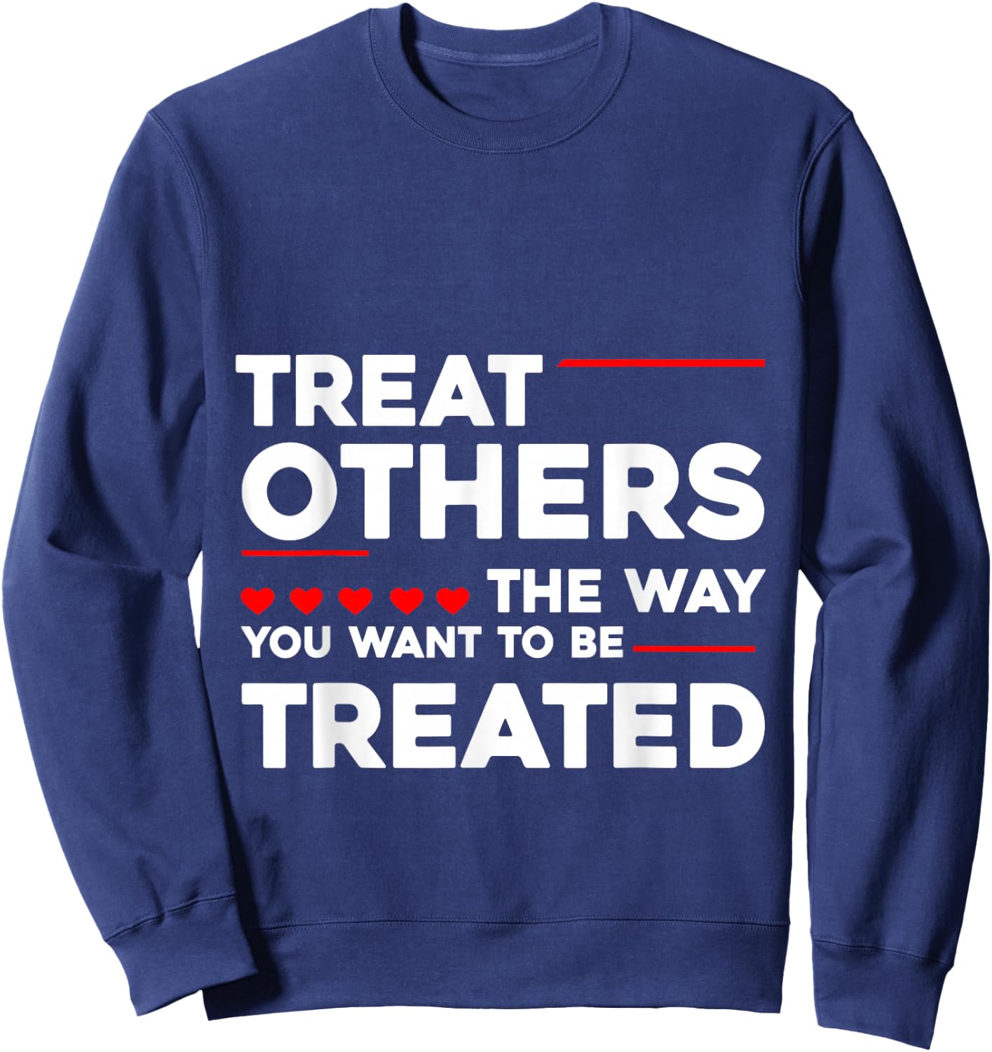 Treat Others The Way You Want To Be Treated Sweatshirt - Sweatshirt | Navy
