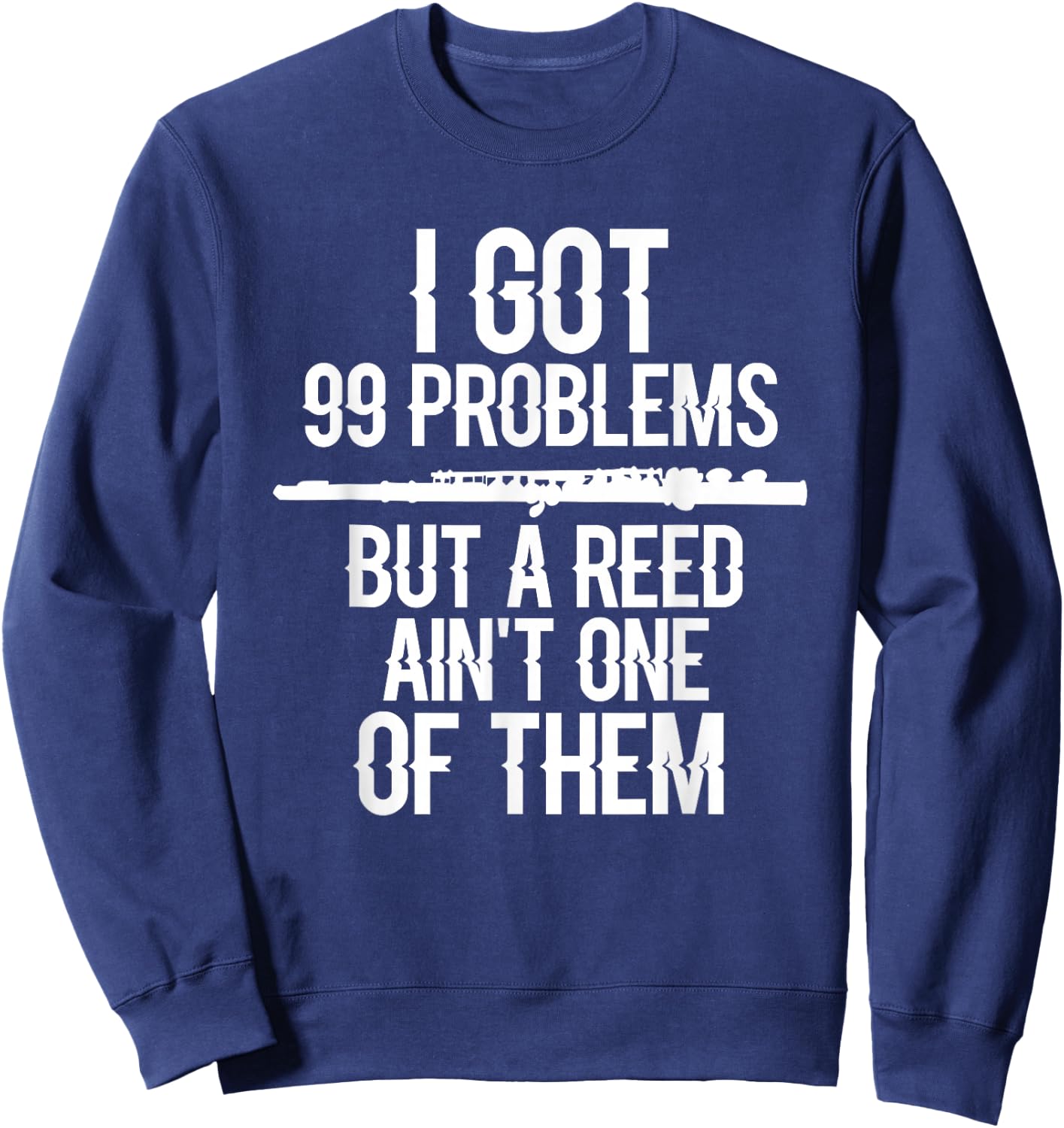Flute Funny I Got 99 Problems But A Reed Ain't One of Them Sweatshirt - Sweatshirt | Navy
