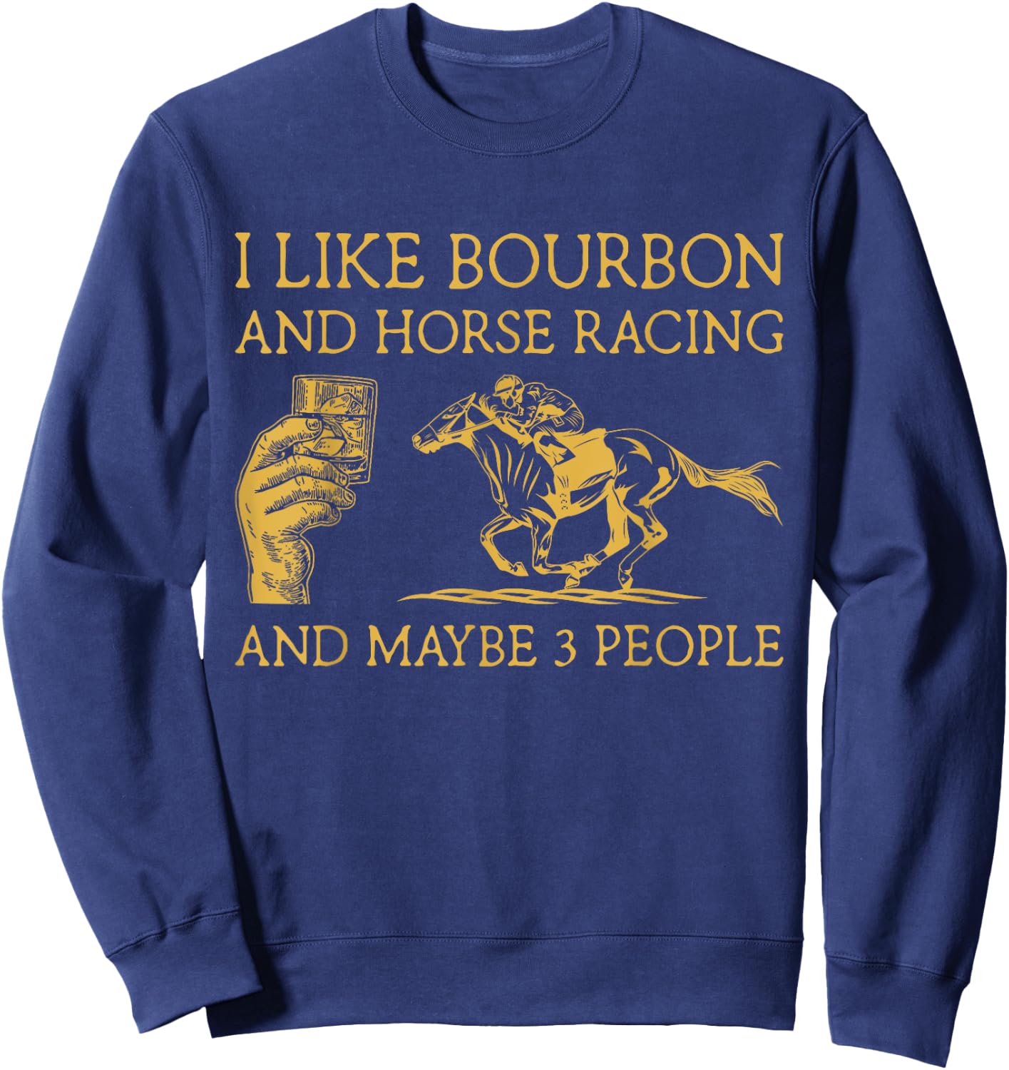 I Like Bourbon And Horse Racing And Maybe 3 People lover Sweatshirt - Sweatshirt | Navy