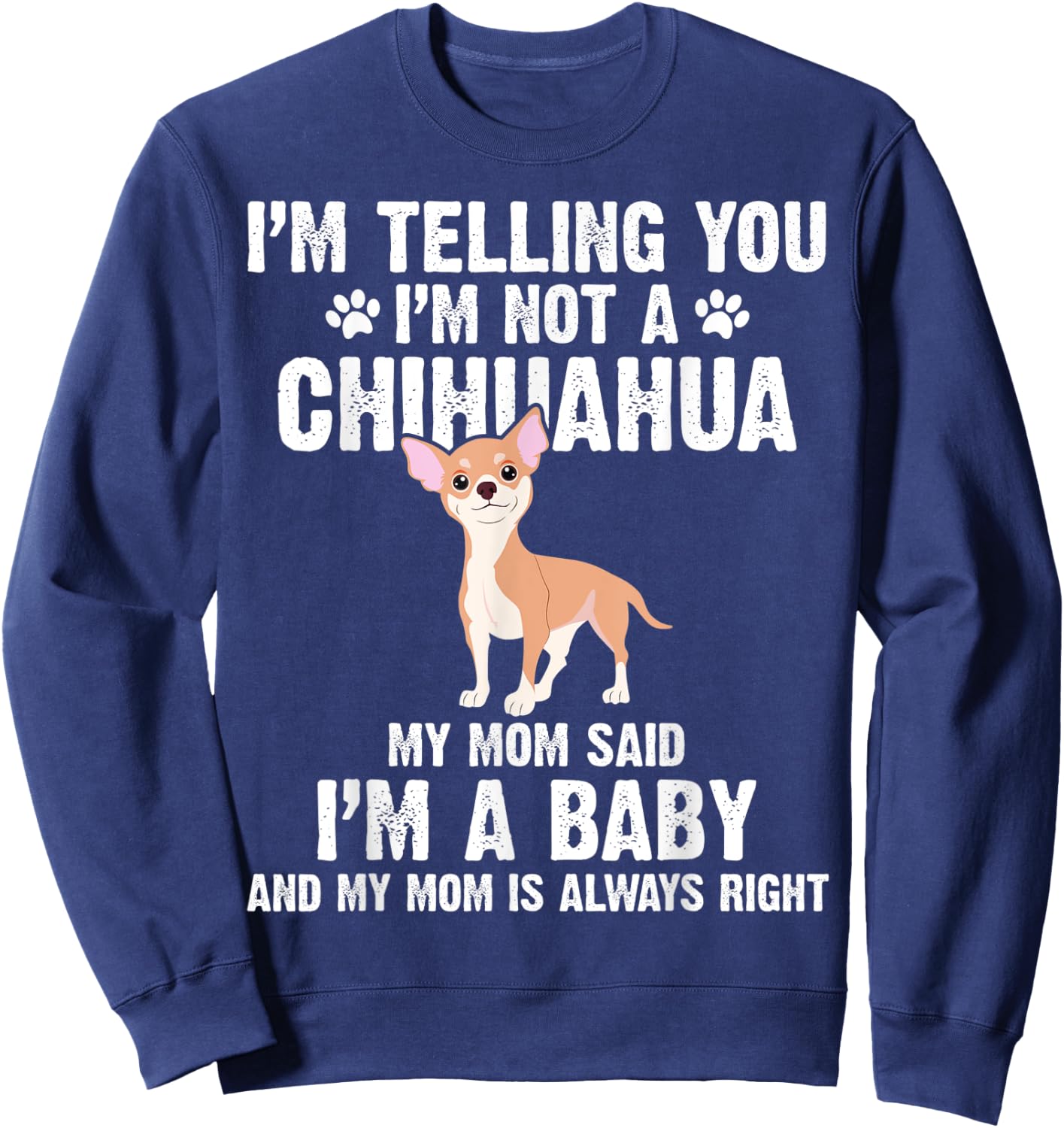 I'm telling you I'm not a Chihuahua I'm A Baby Funny Dog Sweatshirt - Sweatshirt | Navy