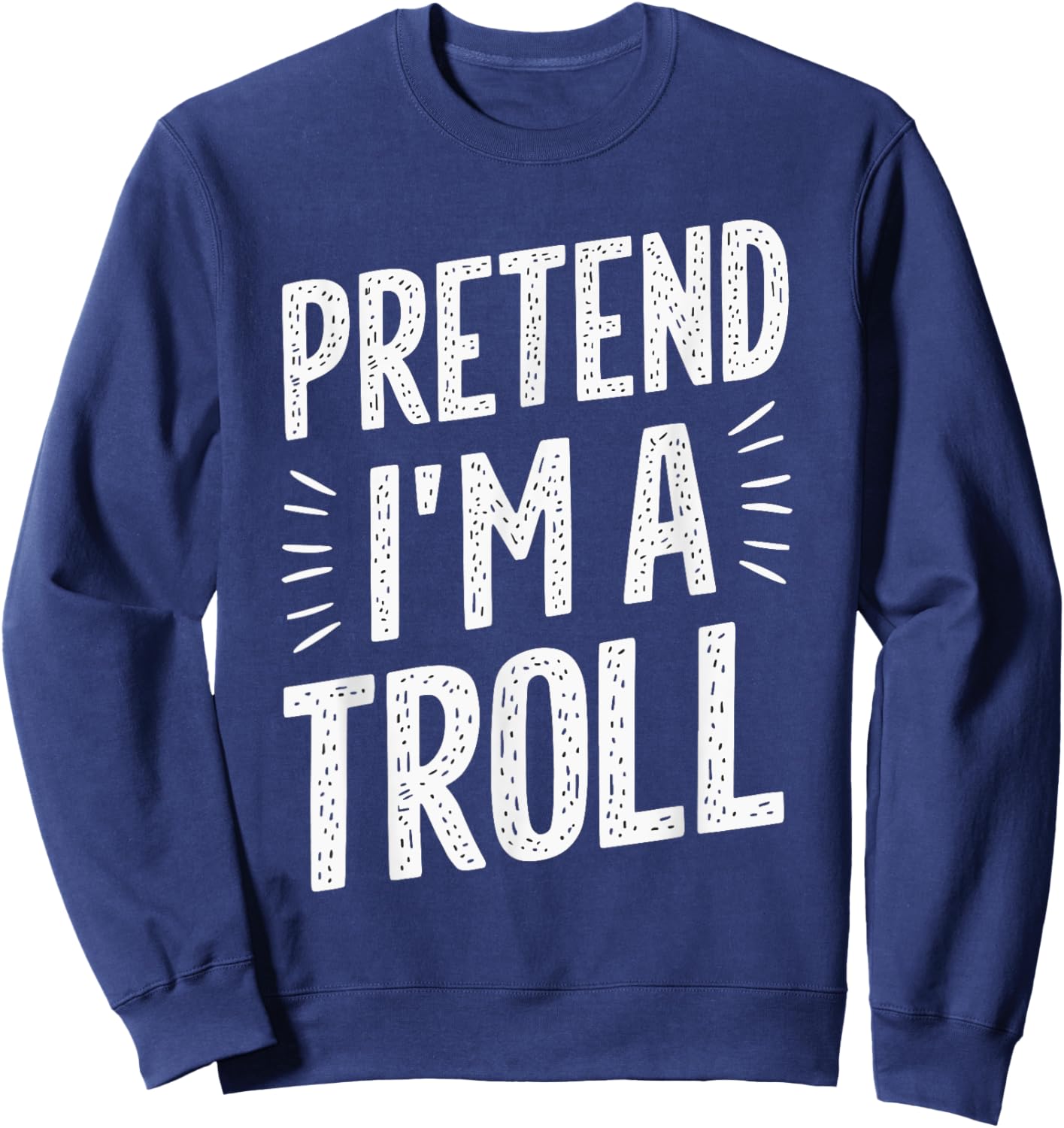 Pretend I'm A Troll Sweatshirt - Sweatshirt | Navy