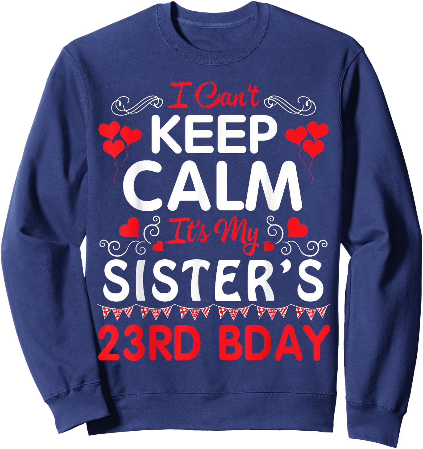 I Can't Keep Calm It's My Sister's 23rd Birthday Happy Her Sweatshirt - Sweatshirt | Navy