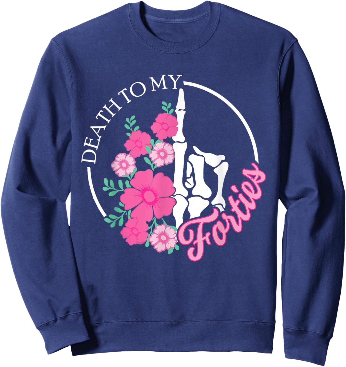 Death To My Forties 40s Funny Turning 50th Birthday Skeleton Sweatshirt - Sweatshirt | Navy