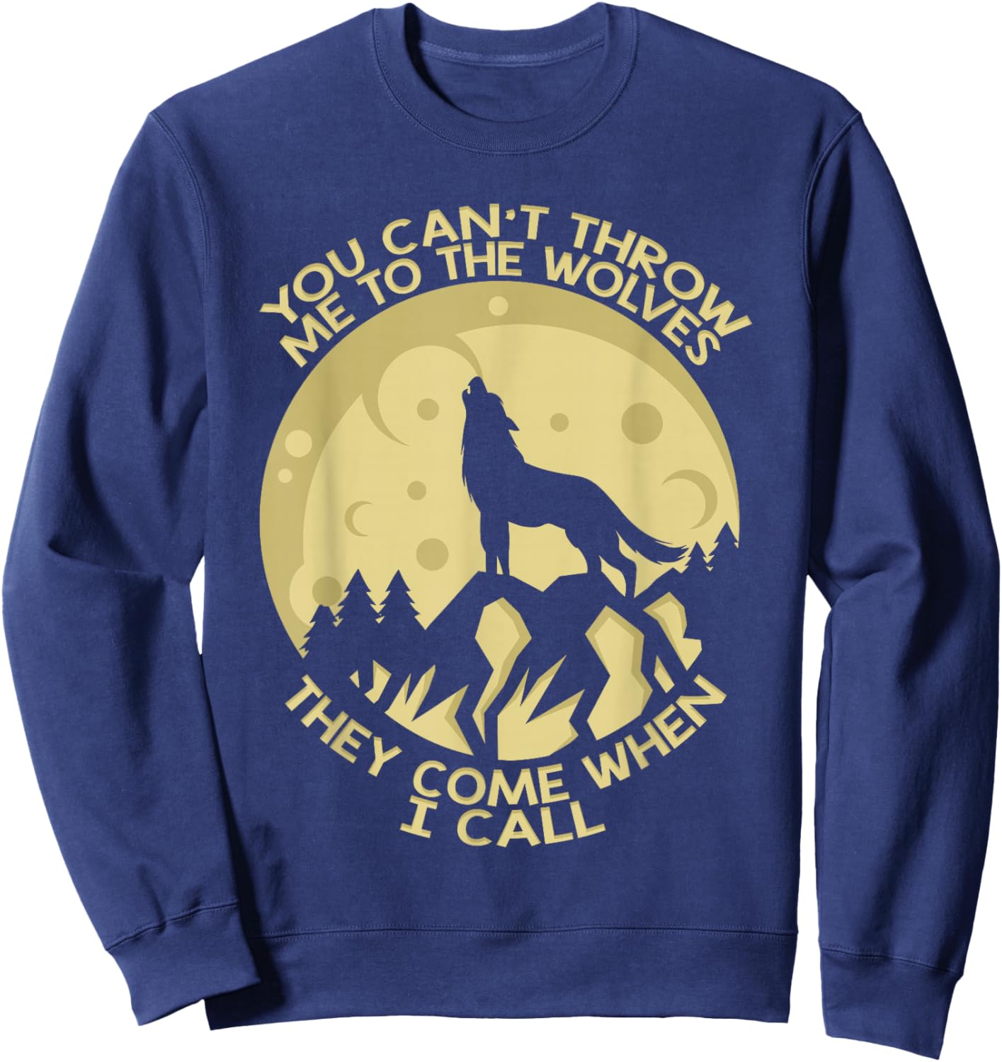 You Can't Throw Me To The Wolves They Come When I Call Sweatshirt - Sweatshirt | Navy