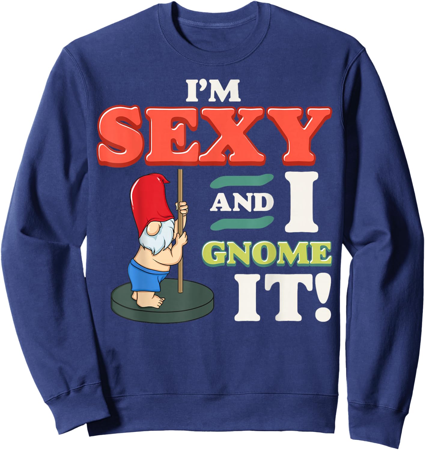 I'm Sexy And I Gnome It Funny Christmas Gnomes Pun Fun Gift Sweatshirt - Sweatshirt | Navy