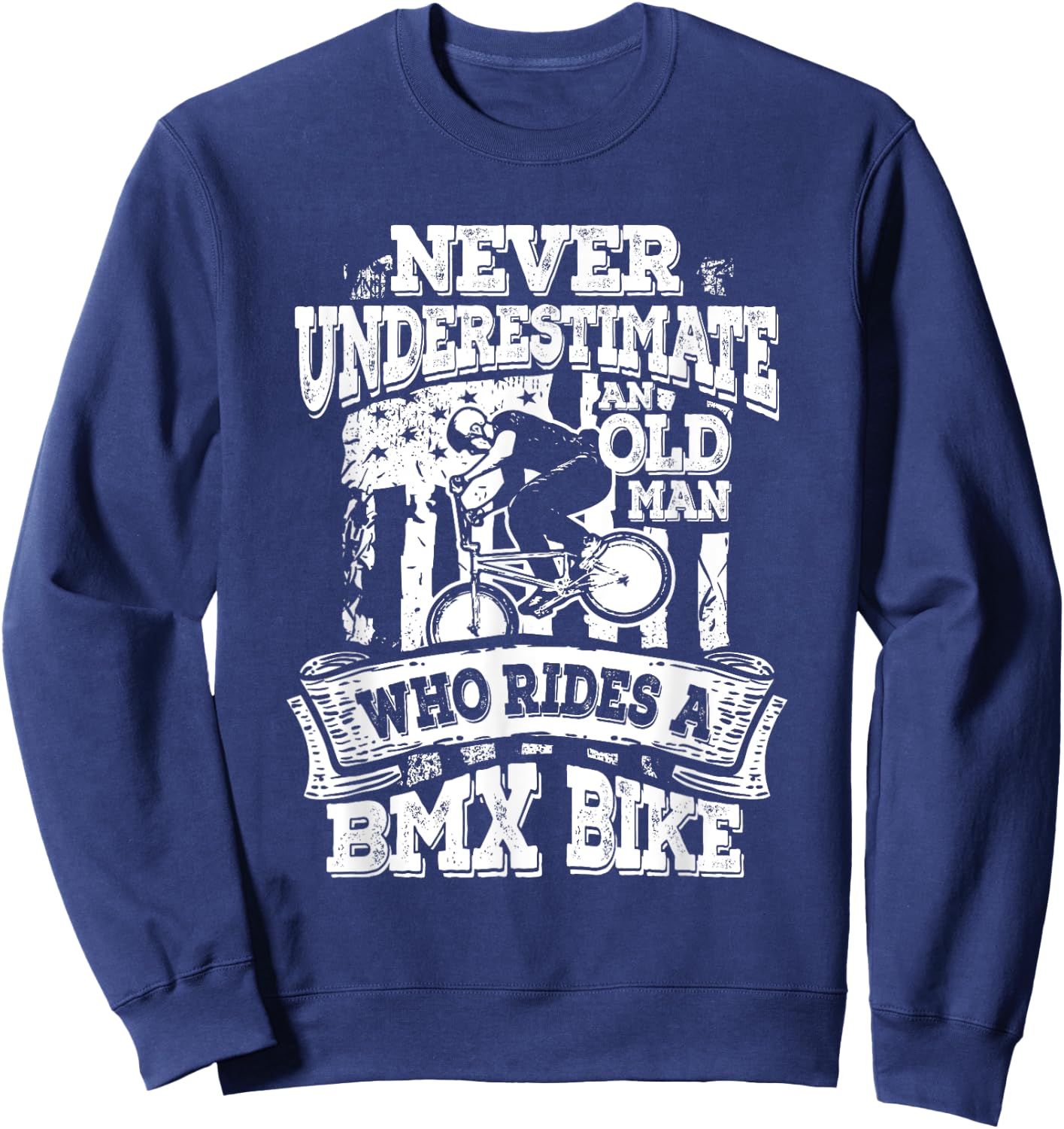 Never Underestimate An Old Man Who Rides A BMX Bike Sweatshirt - Sweatshirt | Navy