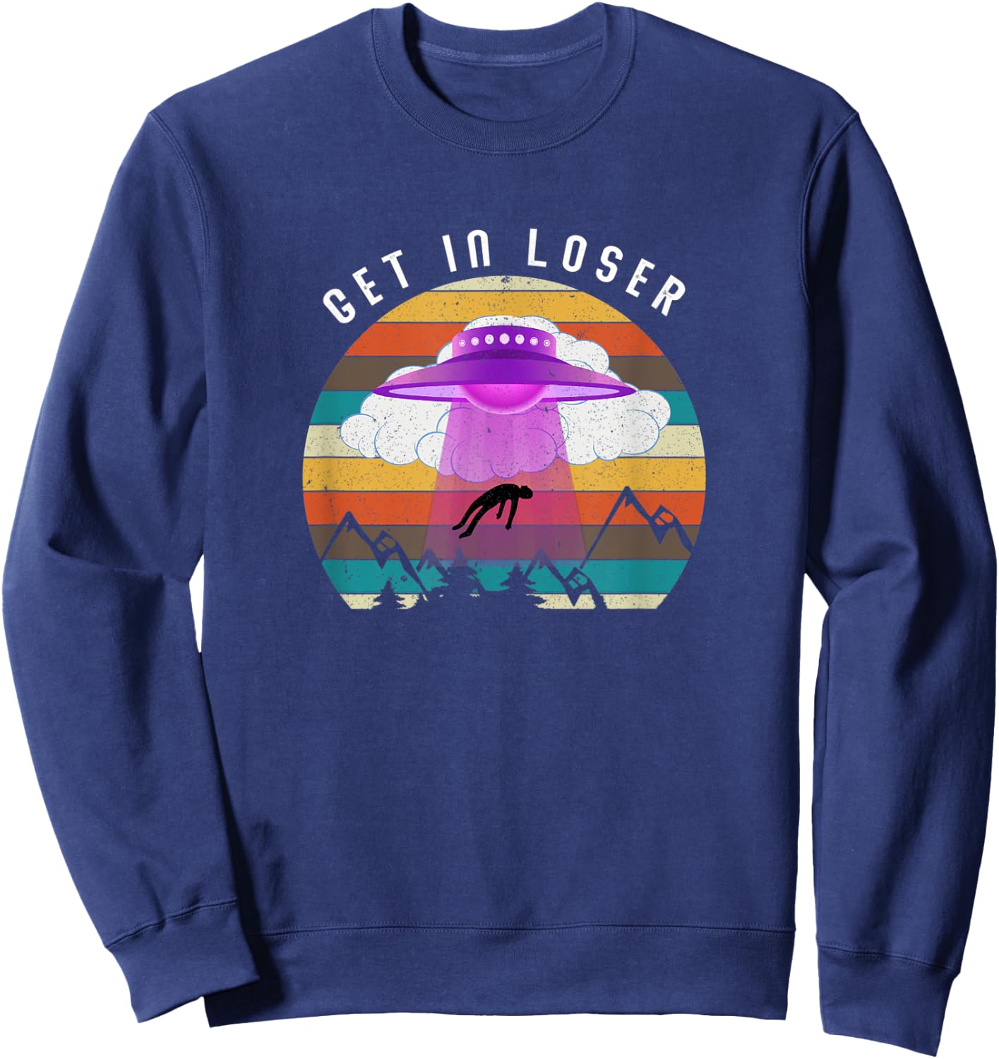 Funny Get In Loser Aliens Ufo Aliens Sweatshirt - Sweatshirt | Navy