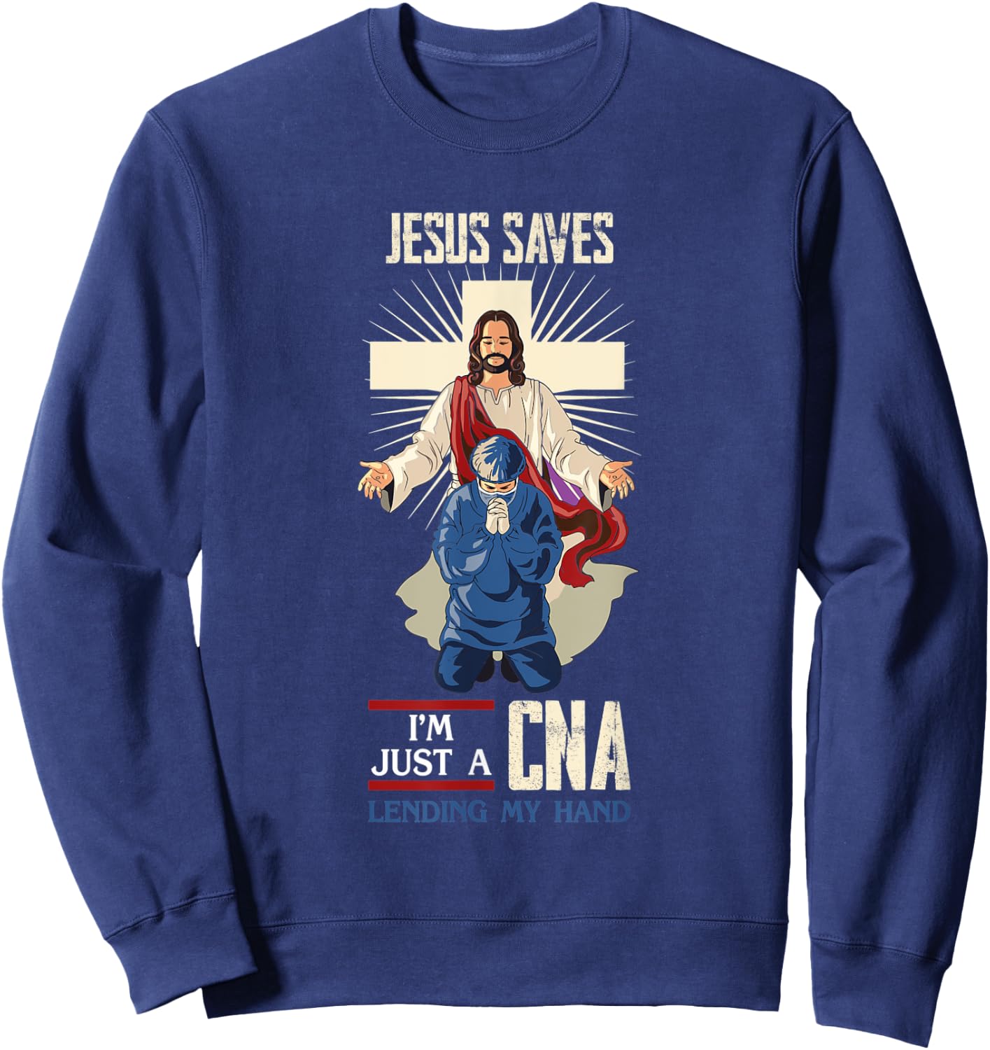 Jesus Saves I'm Just A CNA Religious Faith Hospital Aid Sweatshirt - Sweatshirt | Navy