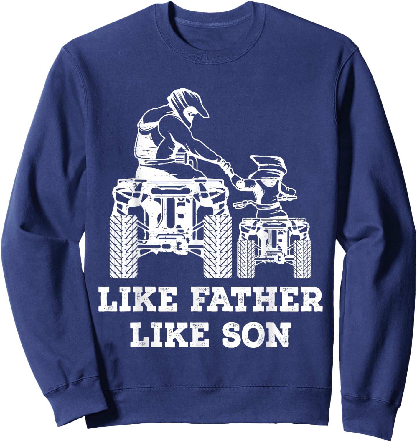 Quad Bike - Like Father Like Son Four Wheeler ATV Gift Sweatshirt - Sweatshirt | Navy