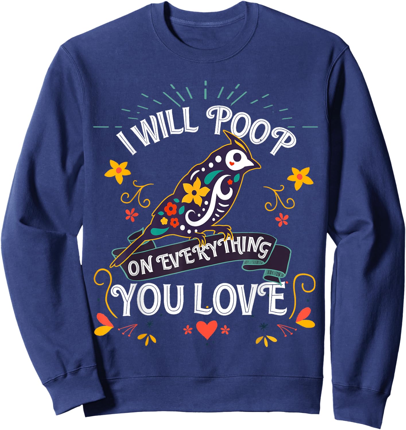 I will Poop on Everything you Love for a Bird Lover Sweatshirt - Sweatshirt | Navy
