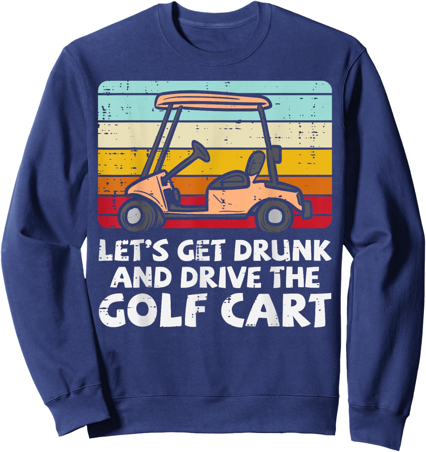 Get Drunk Drive Golf Cart Retro Golfing Drinking Golfer Dad Sweatshirt - Sweatshirt | Navy