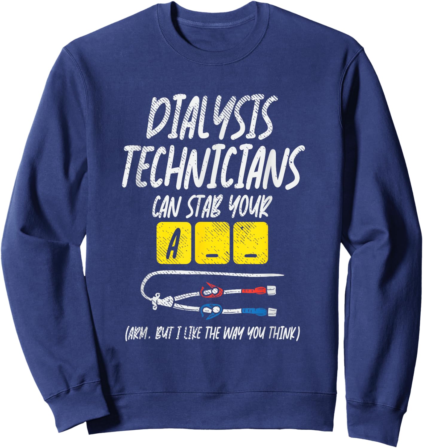Dialysis Technician Can Stab Your A-- Arm, But I Like The Sweatshirt - Sweatshirt | Navy