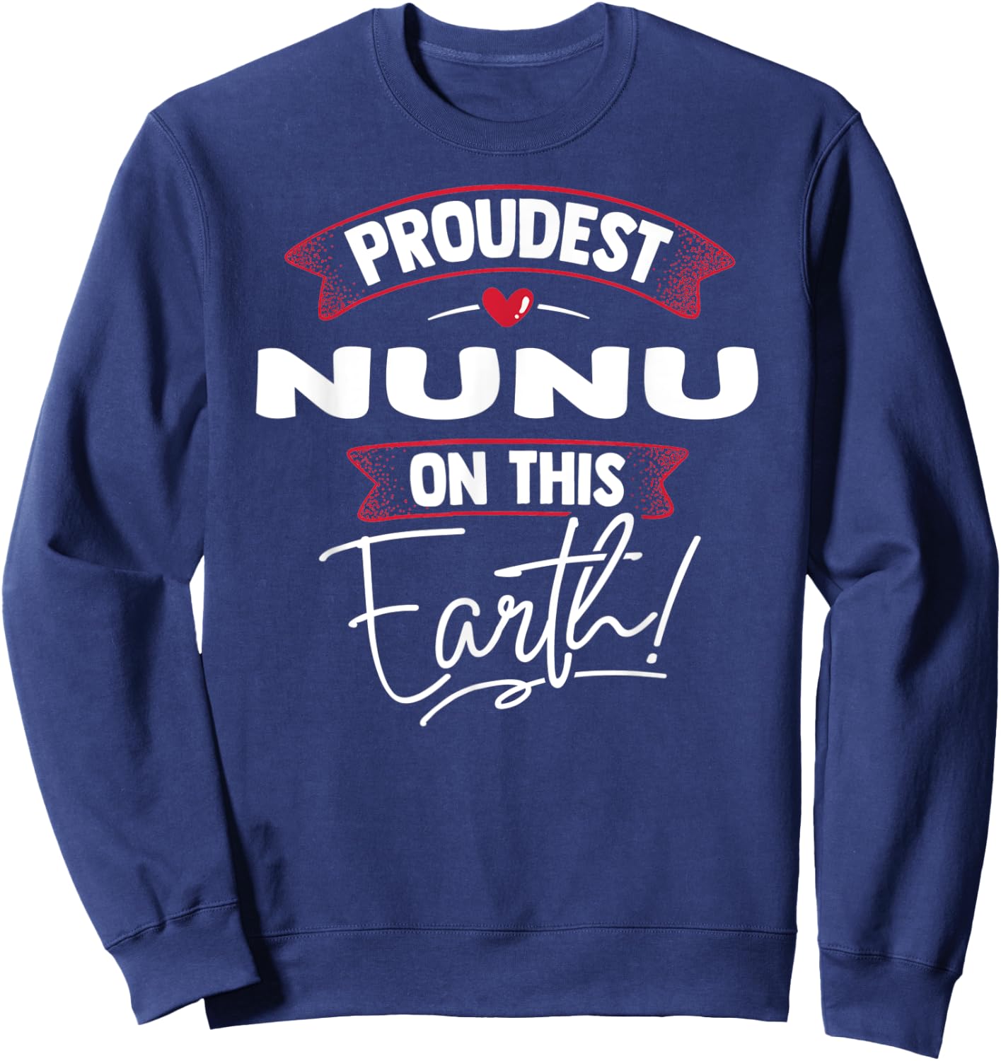 Funny Proudest Nunu On This Earth Shirt Gift Sweatshirt - Sweatshirt | Navy