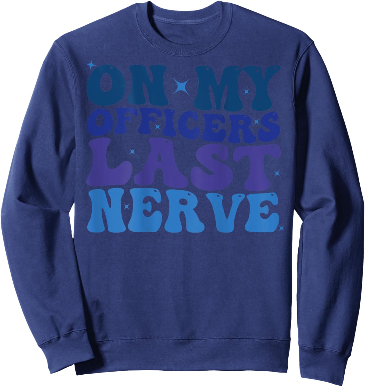 On My Officers Last Nerve Design police Wife Girlfriend Cute Sweatshirt - Sweatshirt | Navy