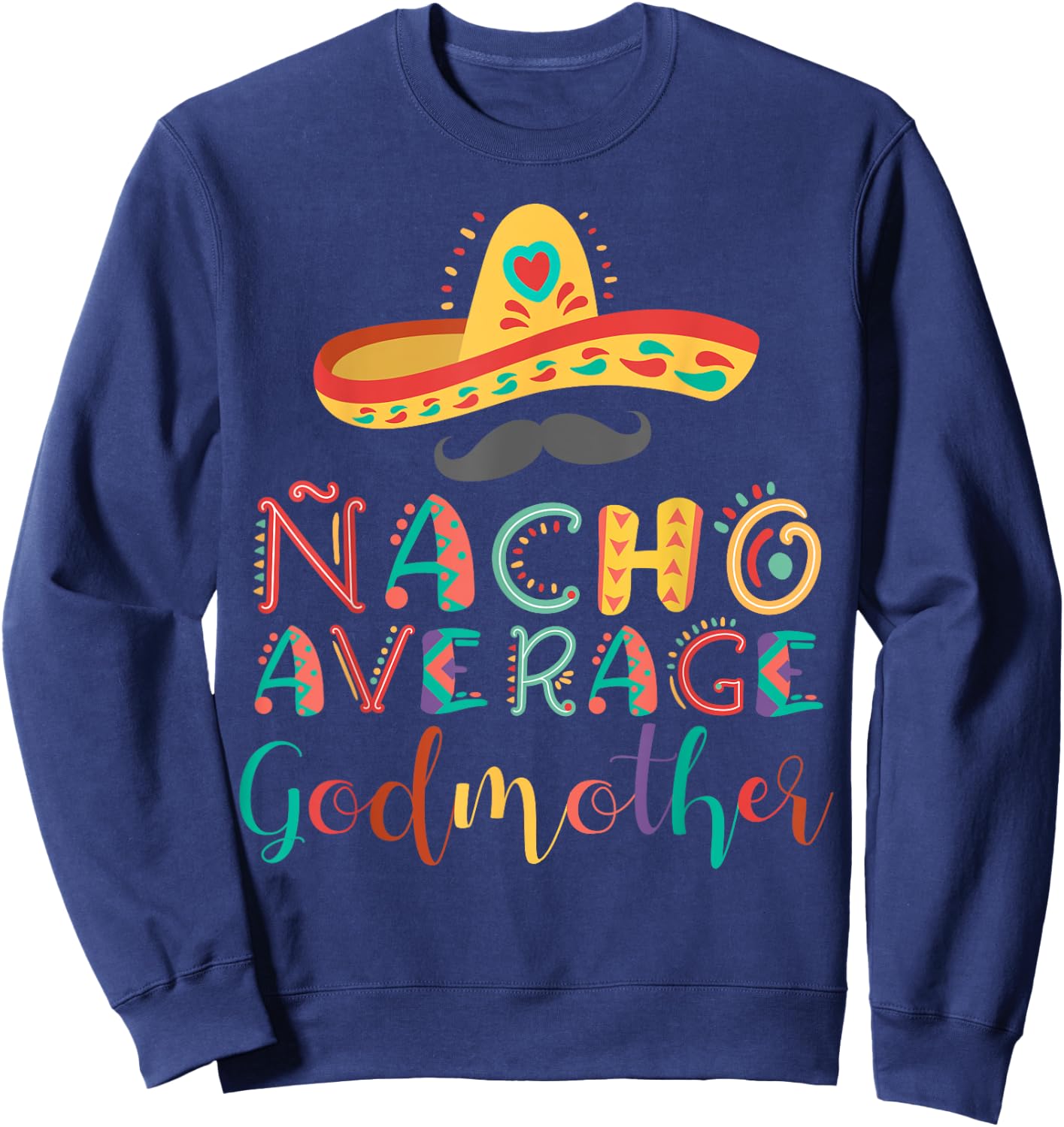 Nacho Average Godmother Cinco De Mayo Sweatshirt - Sweatshirt | Navy