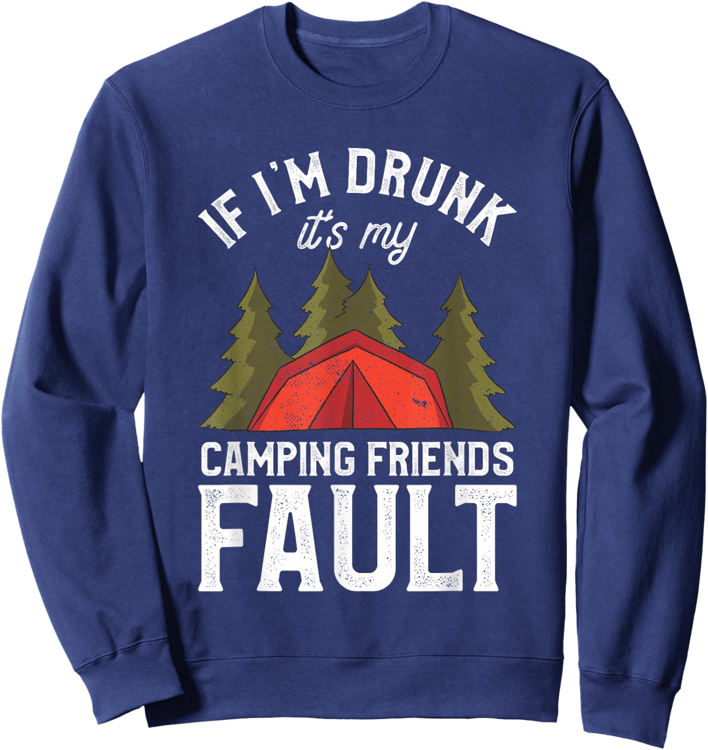 If I'm Drunk It's My Camping Friends Fault Beer Camp Camper Sweatshirt - Sweatshirt | Navy