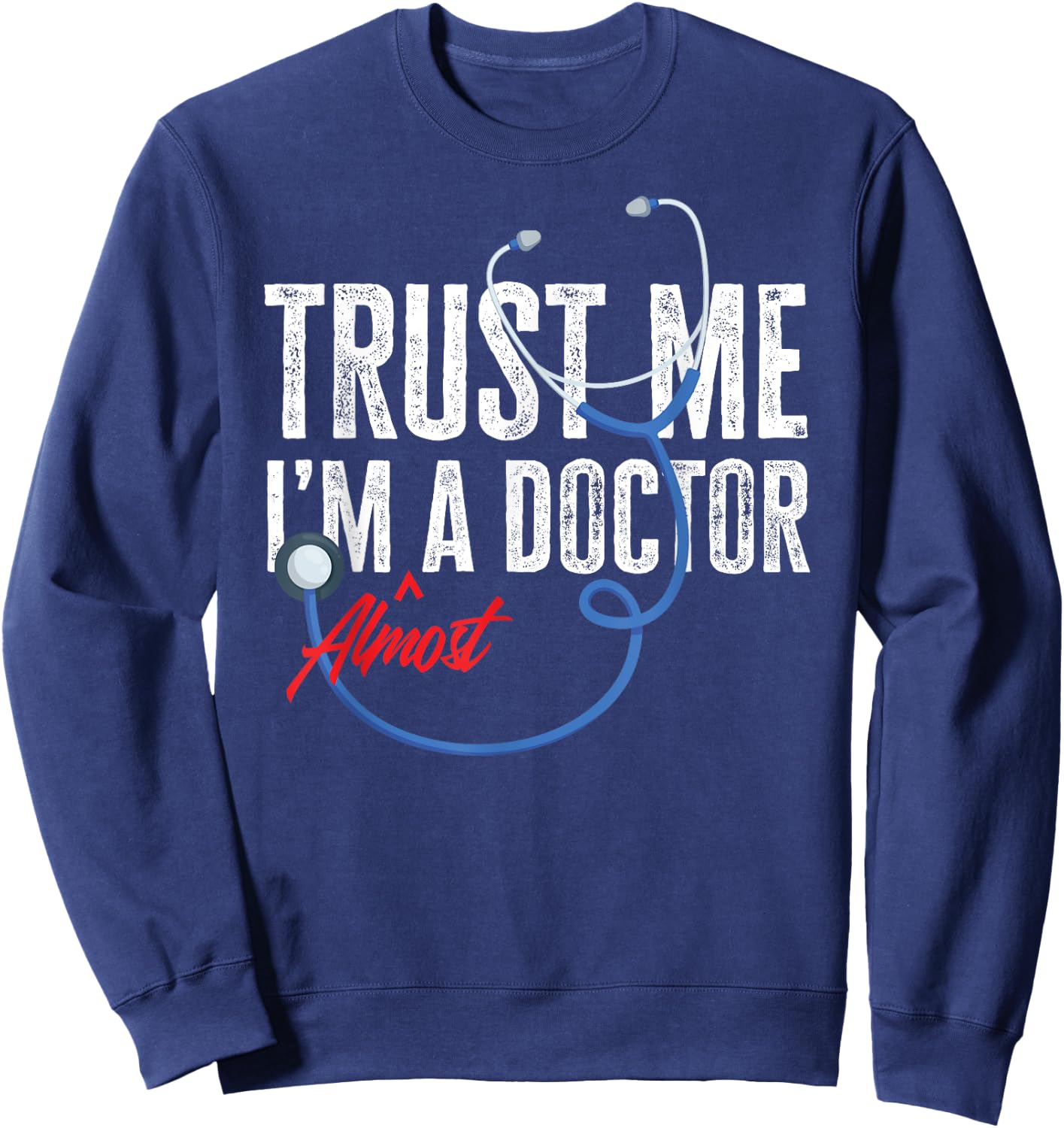 Funny Trust Me I'm Almost A Doctor Funny Medical Student Sweatshirt - Sweatshirt | Navy