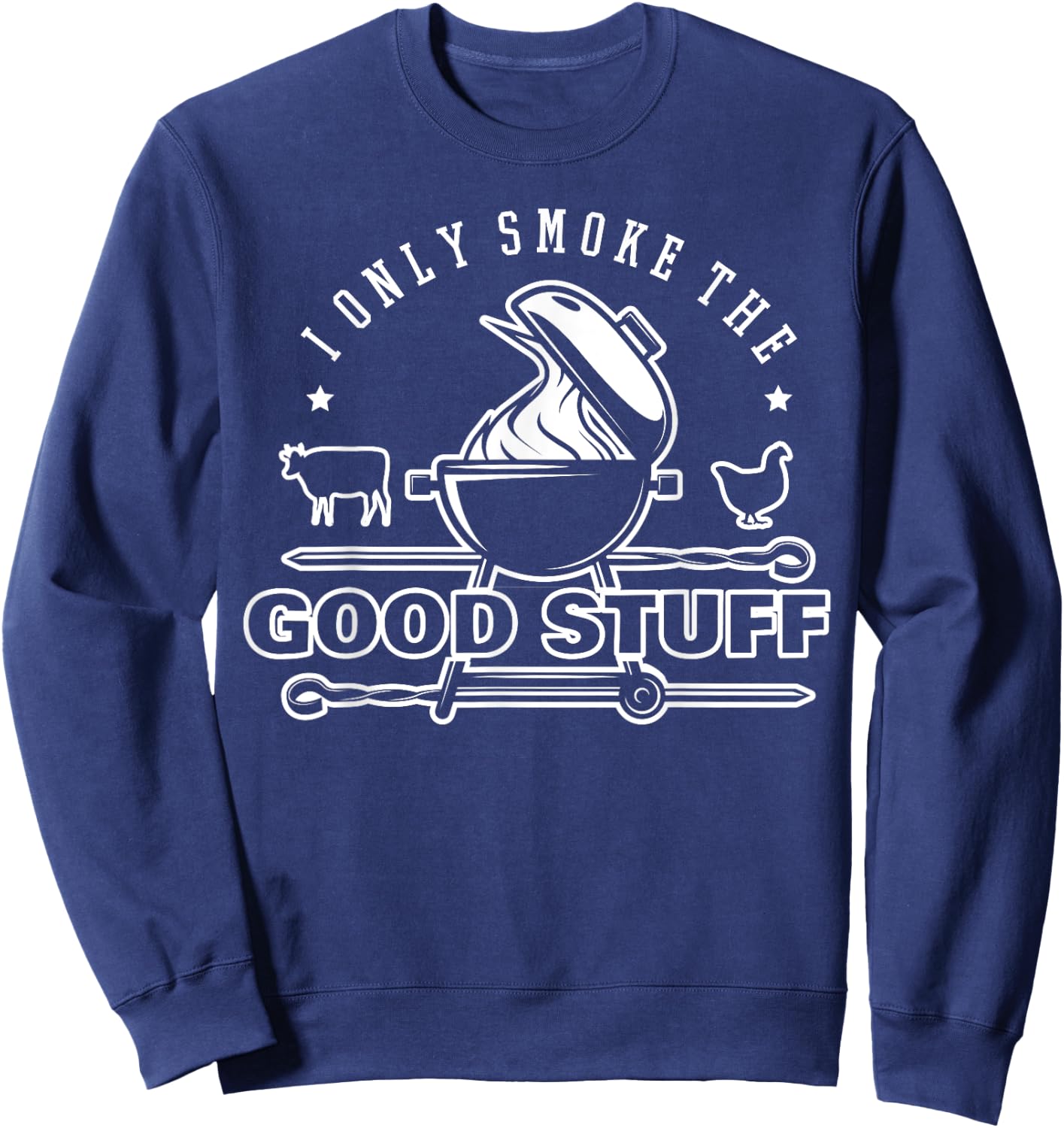 I Only Smoke The Good Stuff Shirt BBQ & Meat Grilling Lovers Sweatshirt - Sweatshirt | Navy