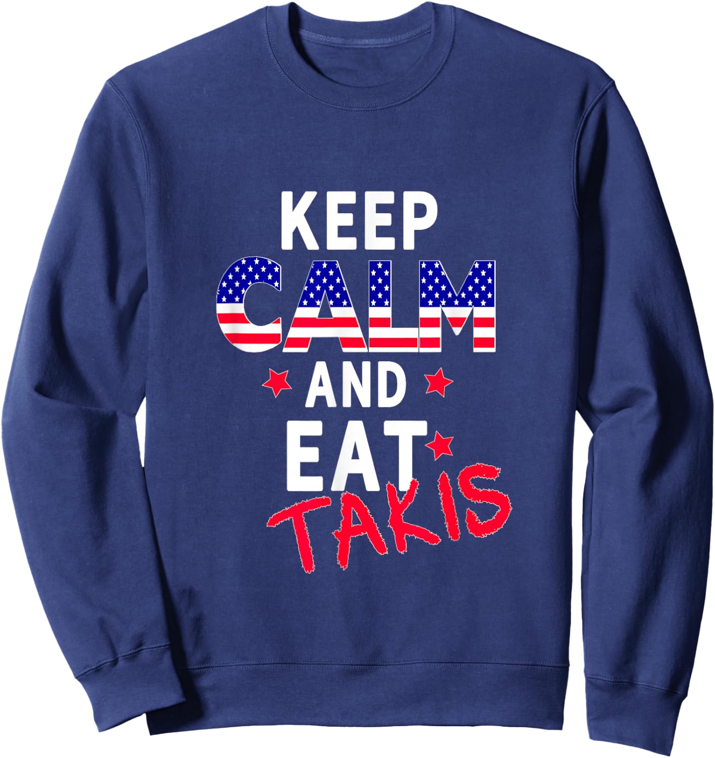 Keep Calm And Eat Takis Let's Trry It On And Wear This Sweatshirt - Sweatshirt | Navy