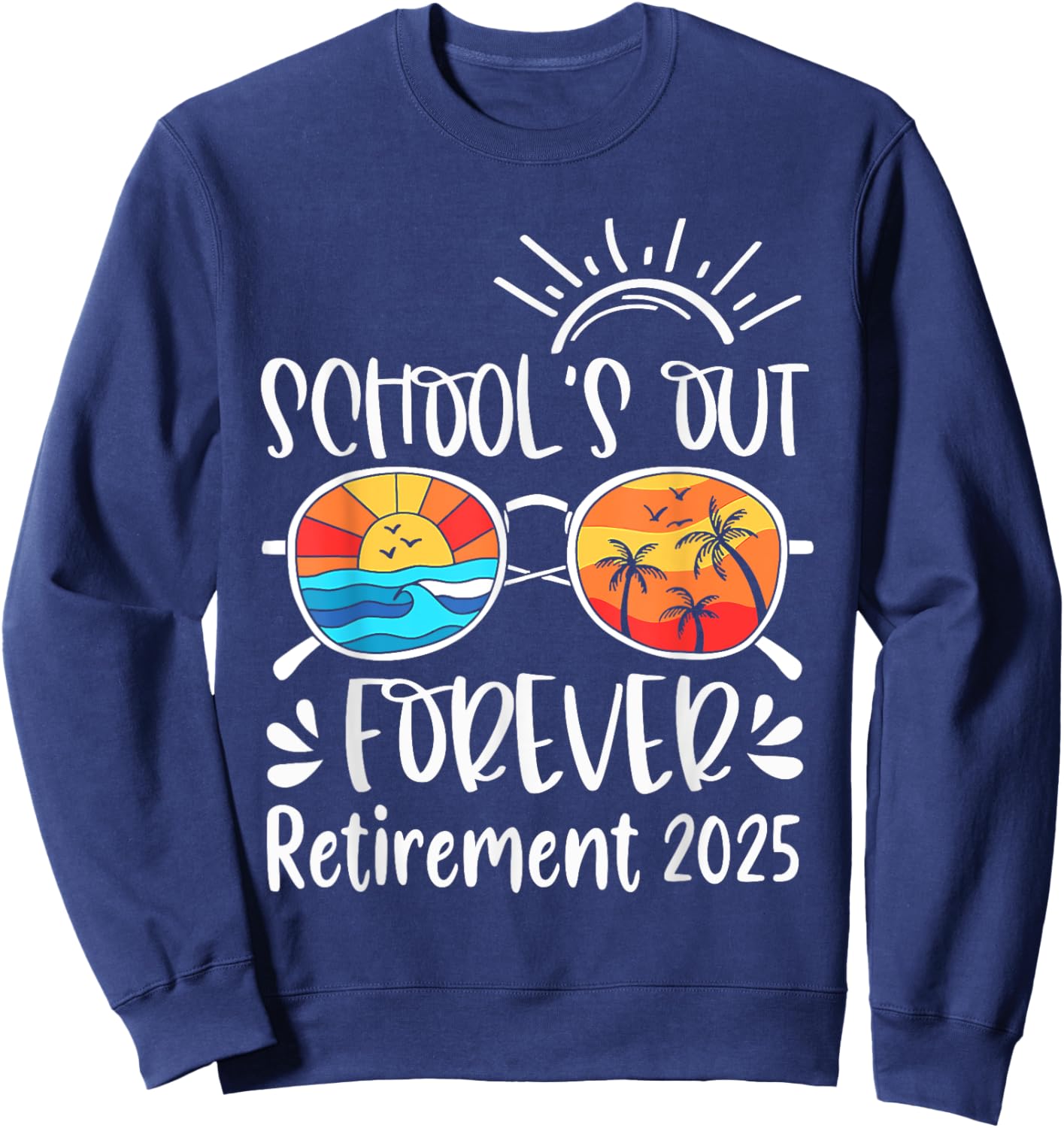 School's Out Forever Retired Teacher Retirement 2025 Sweatshirt - Sweatshirt | Navy