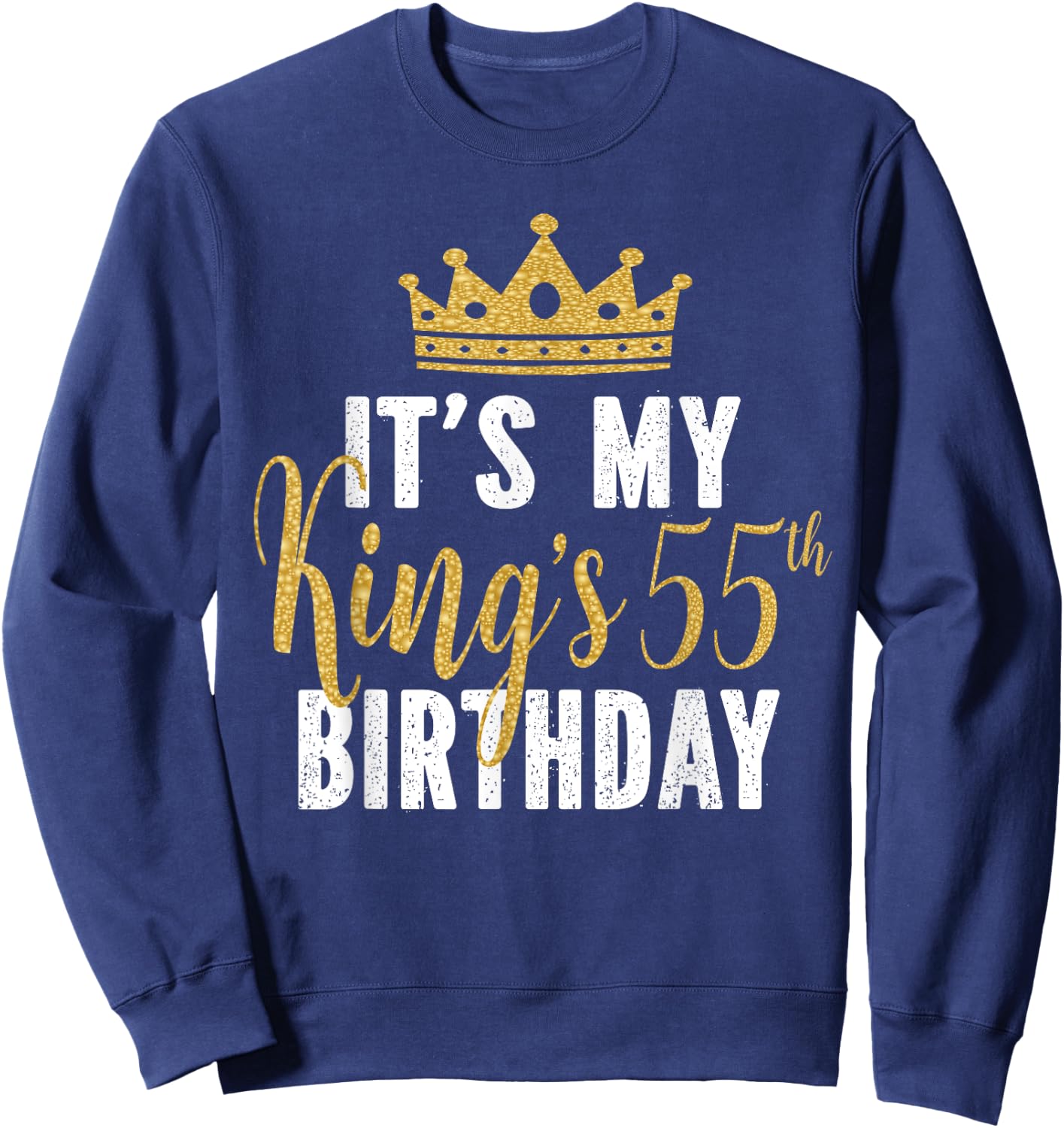 It's My King's 55th Birthday Idea For 55 Years Old Man Sweatshirt - Sweatshirt | Navy