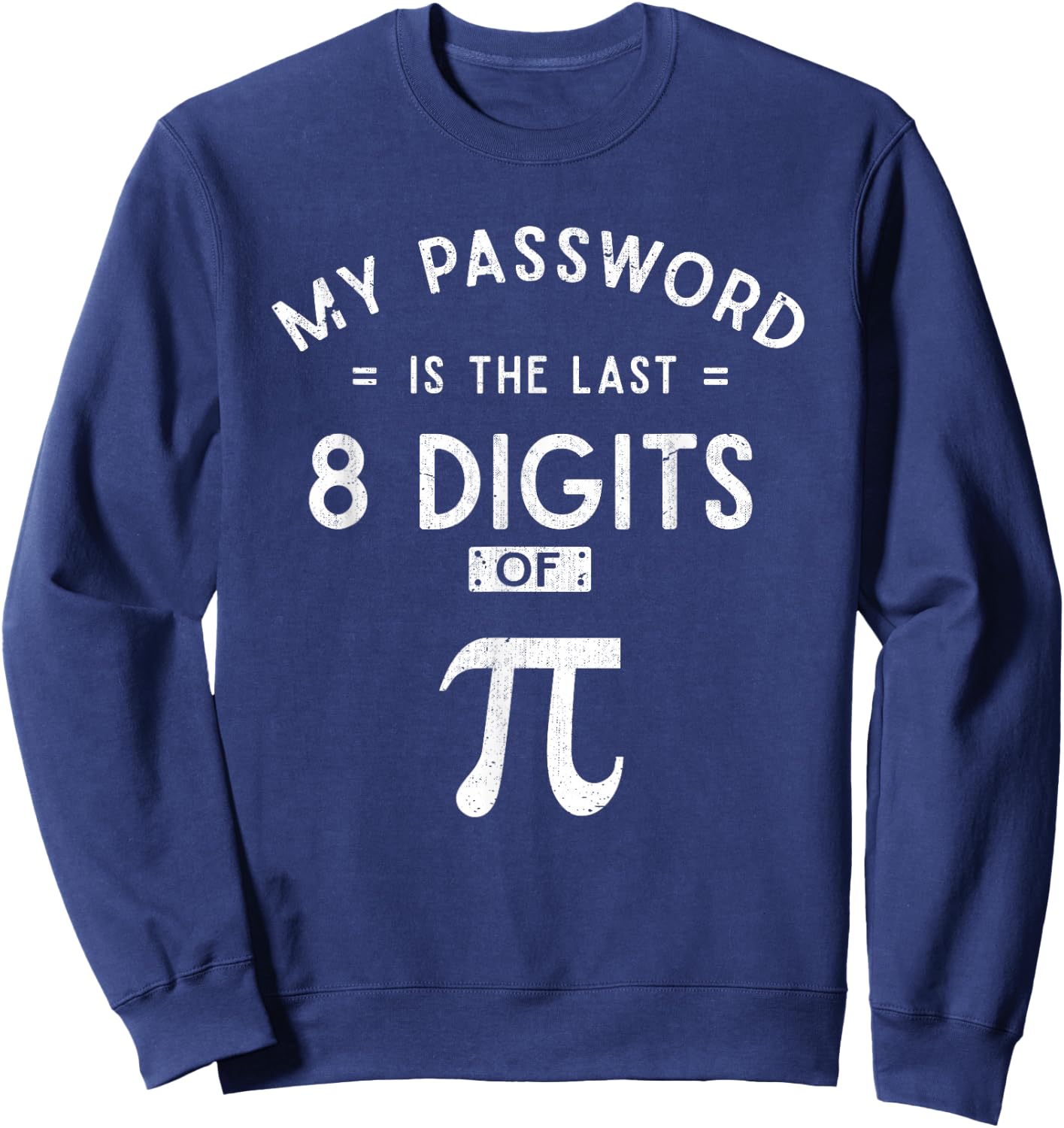 My Password are the 8 Last Digits of Pi Math Sweatshirt - Sweatshirt | Navy