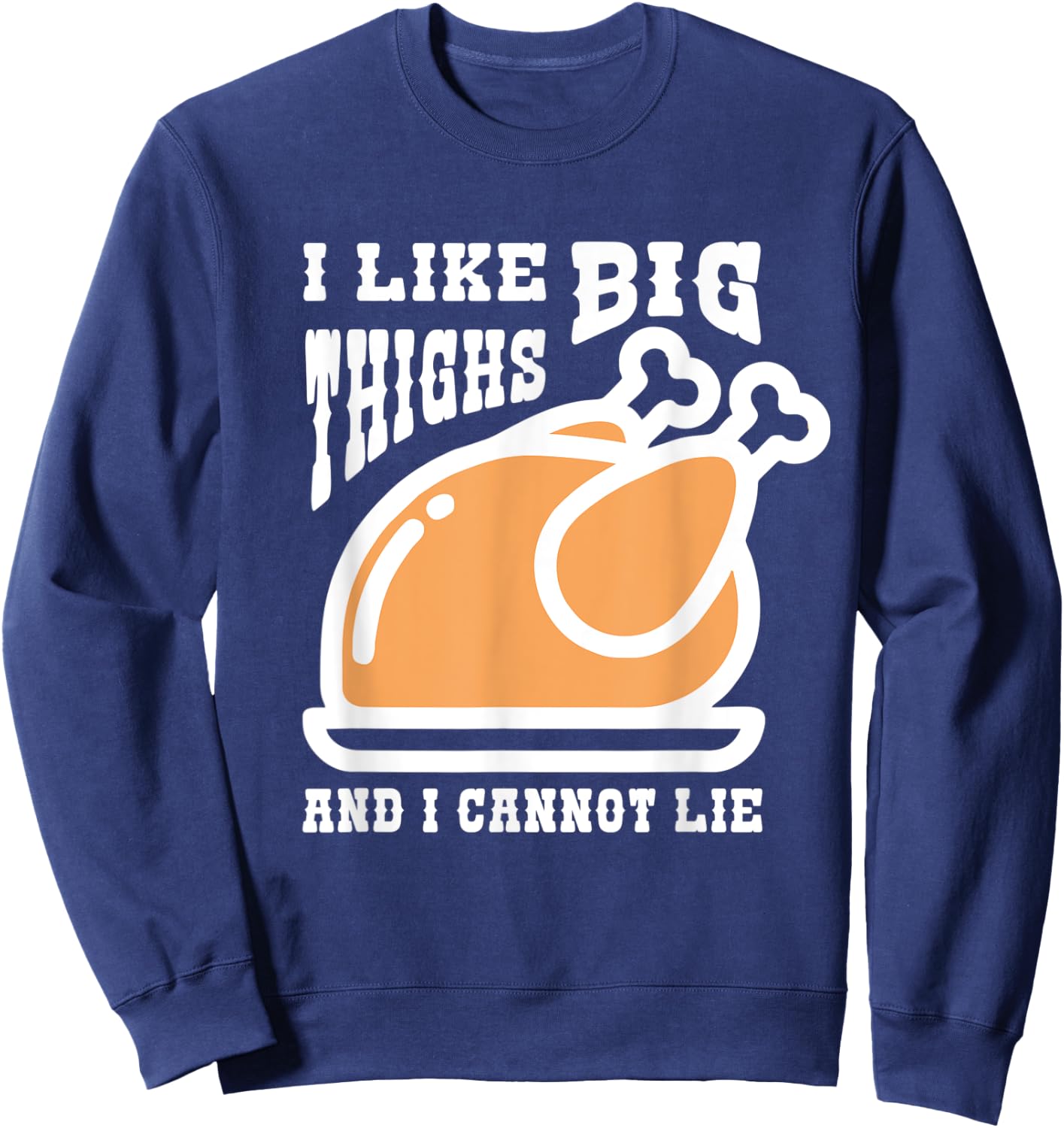 I Like Big Thighs Funny Thanksgiving Turkey Lover Sweatshirt - Sweatshirt | Navy