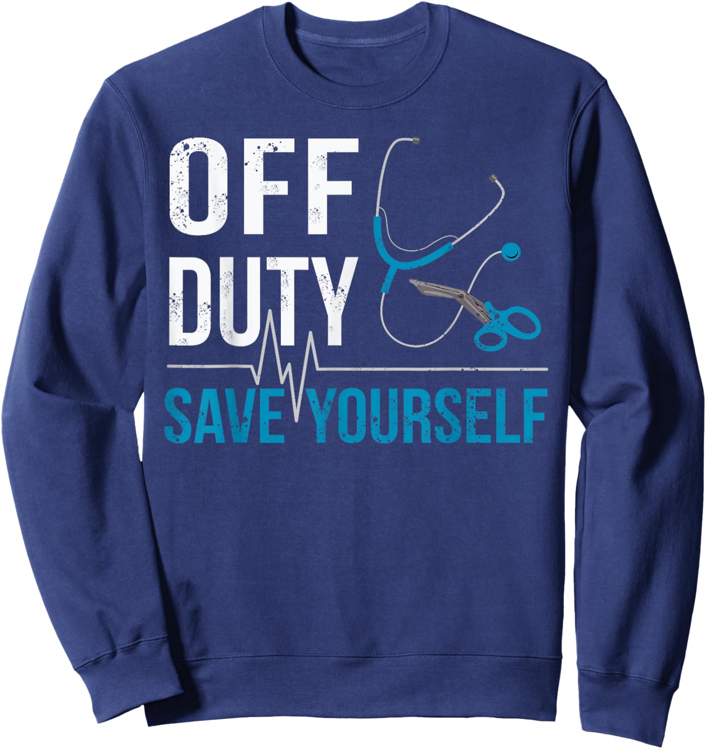 Off Duty Save Yourself Sarcasm EMS Medical Ambulance Nurse Sweatshirt - Sweatshirt | Navy