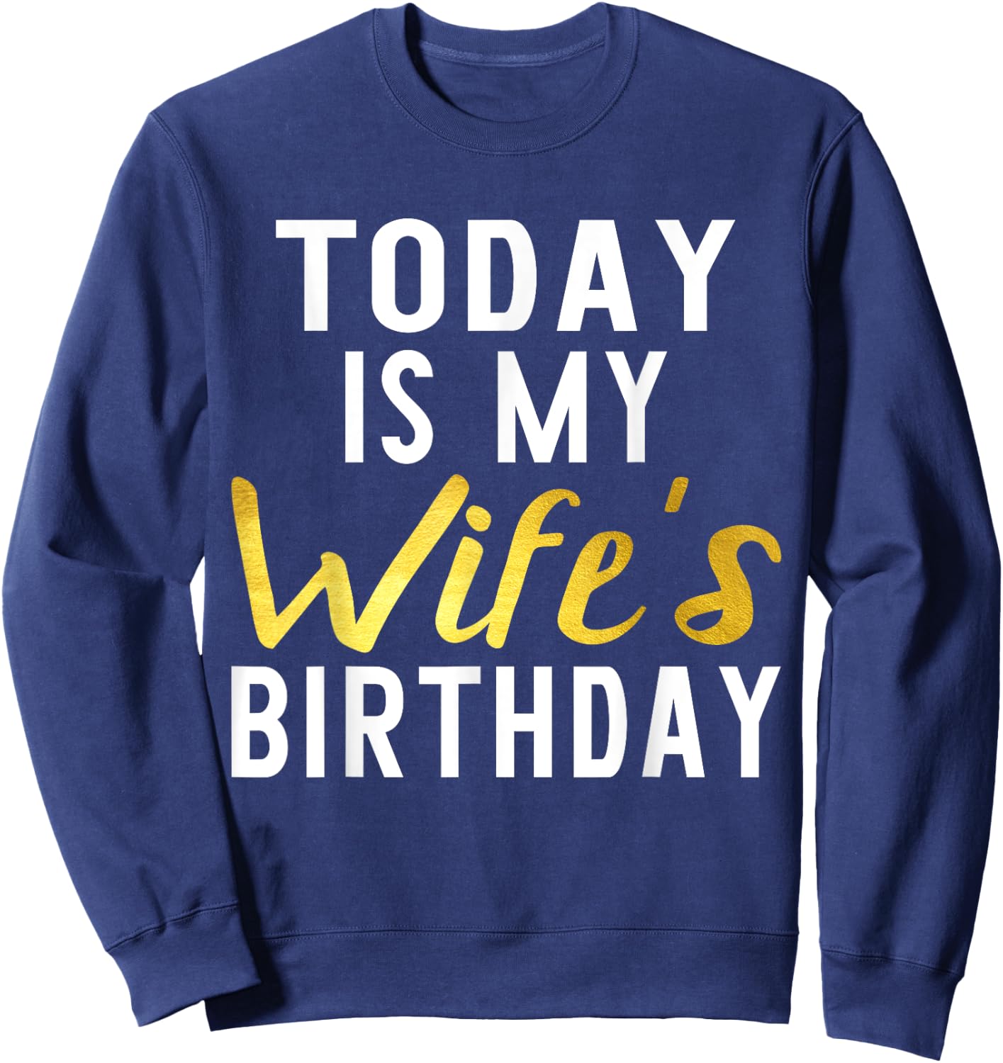 Today is My Wife's Birthday Happy Birthday Gift Sweatshirt - Sweatshirt | Navy