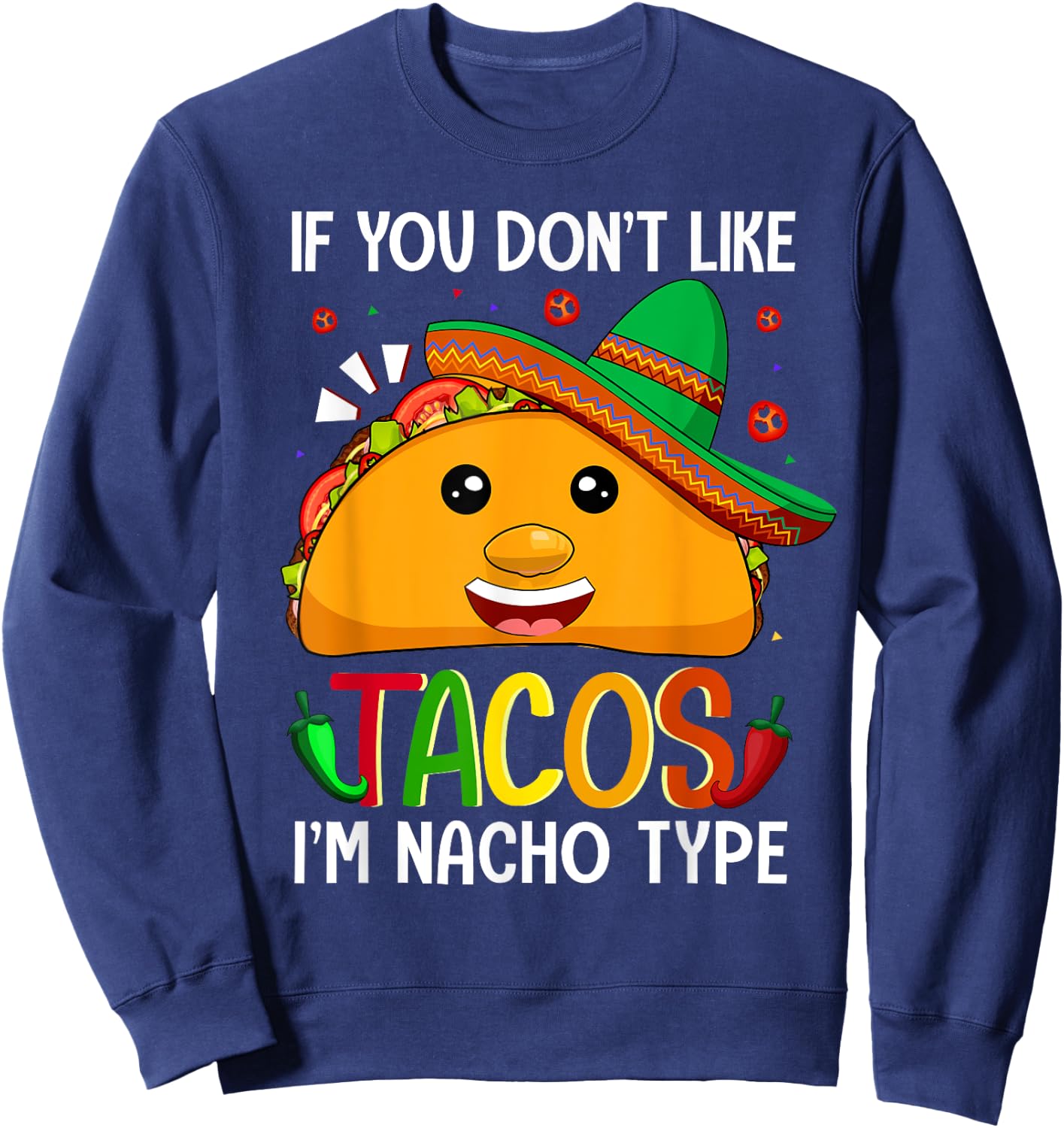 If You Don't Like Tacos I'm Nacho Type Funny Taco Lover Meme Sweatshirt - Sweatshirt | Navy