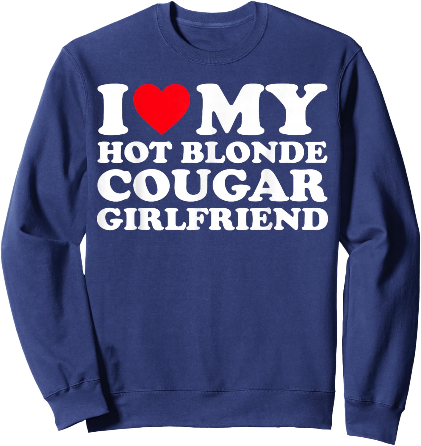 I Love My Hot Blonde Cougar Girlfriend GF Sweatshirt - Sweatshirt | Navy