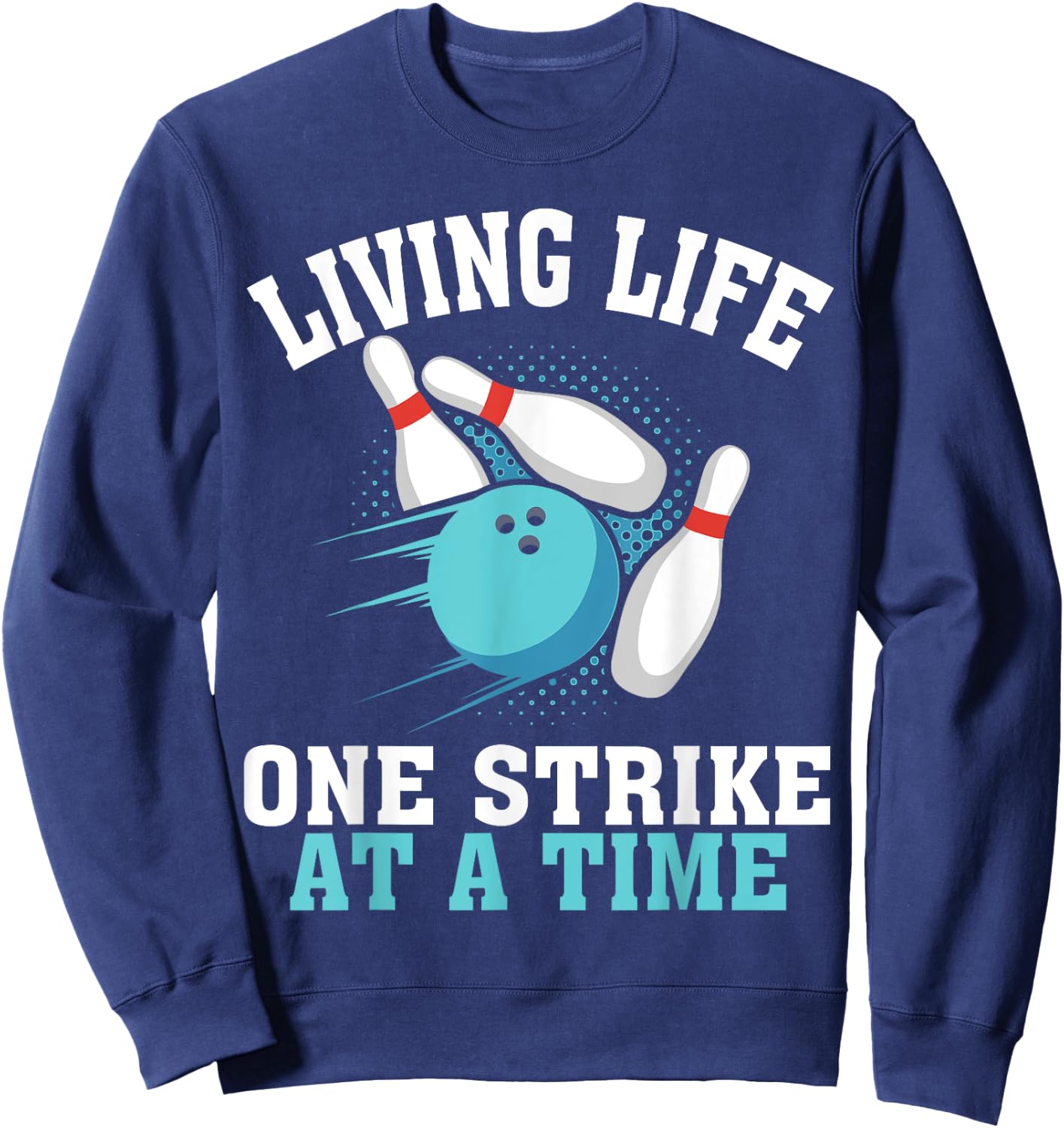 Funny Living Life One Strike At A Time Gift Bowler Men Women Sweatshirt - Sweatshirt | Navy