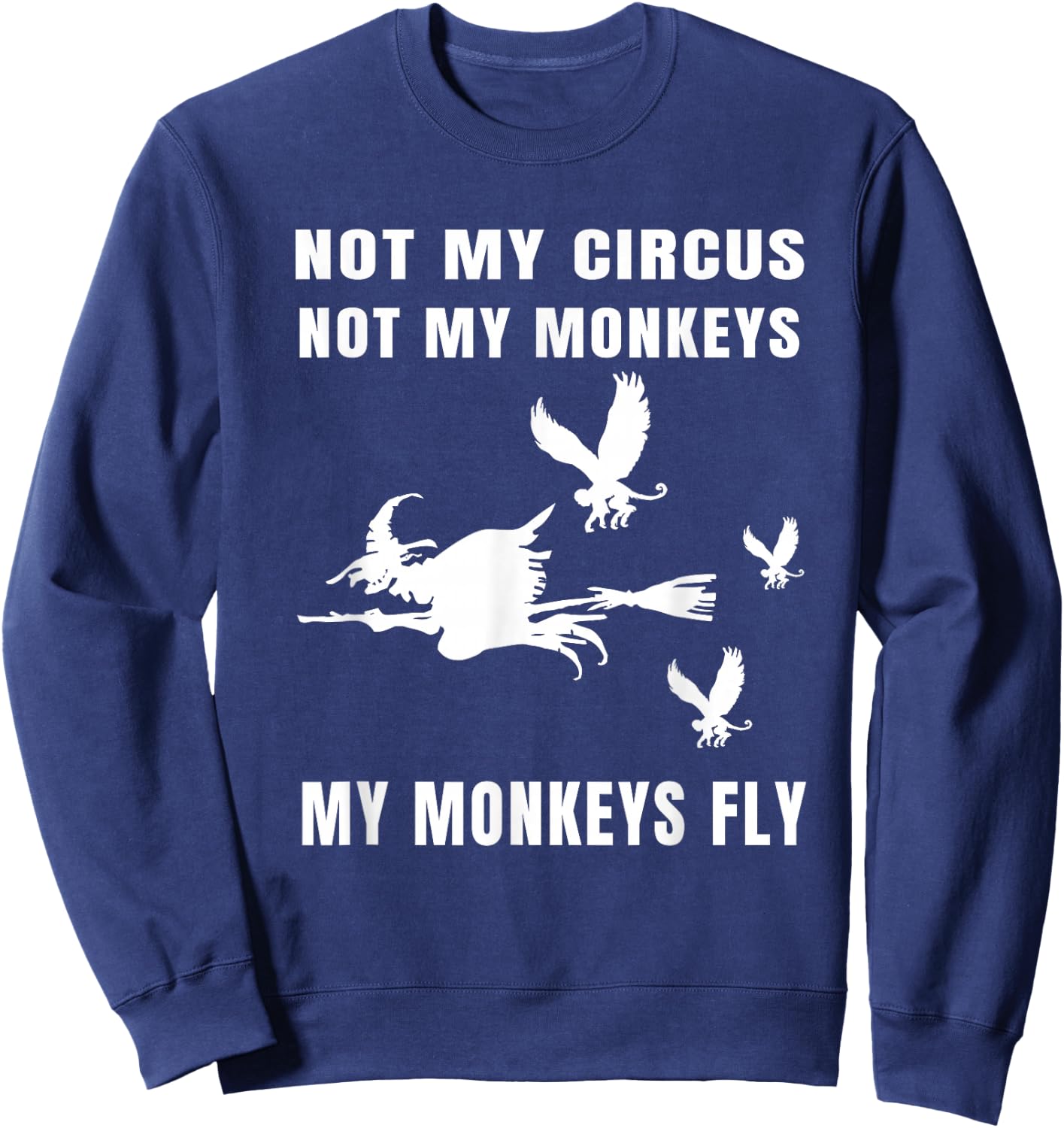 Not My Circus Not My Monkeys My Monkeys Fly Witch Halloween Sweatshirt - Sweatshirt | Navy