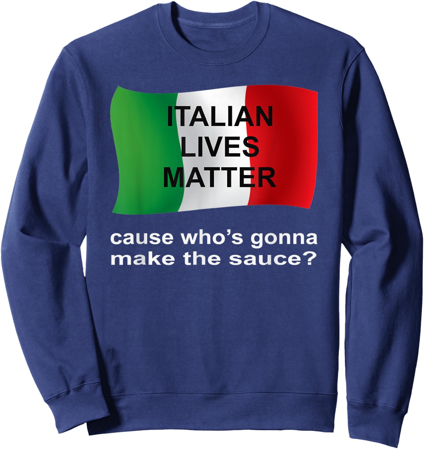 Italian Lives Matter Cause Who's Gonna Make The Sauce Sweatshirt - Sweatshirt | Navy