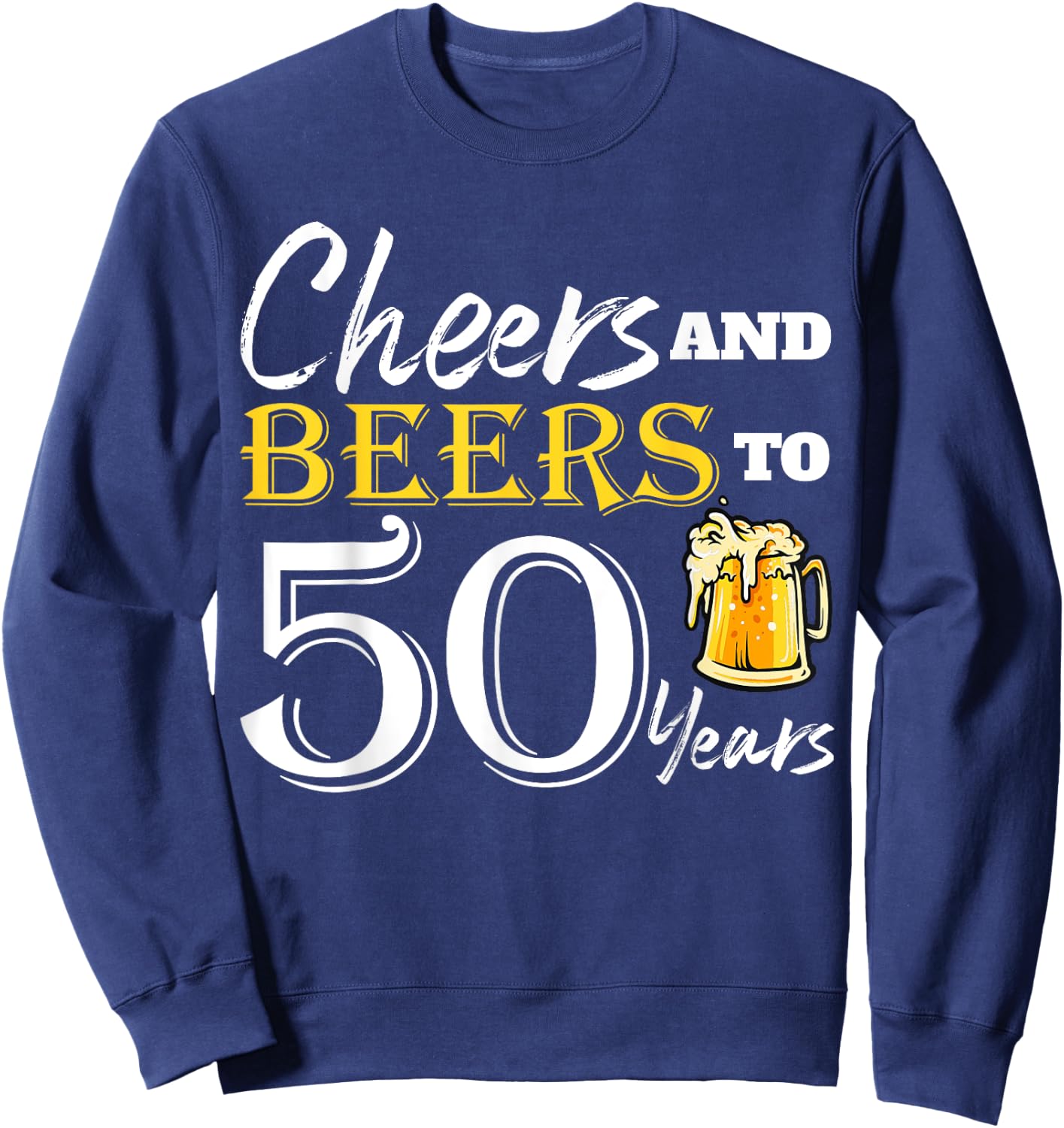 Cheers And Beers To 50 Years Funny Birthday Party Dinking Sweatshirt - Sweatshirt | Navy