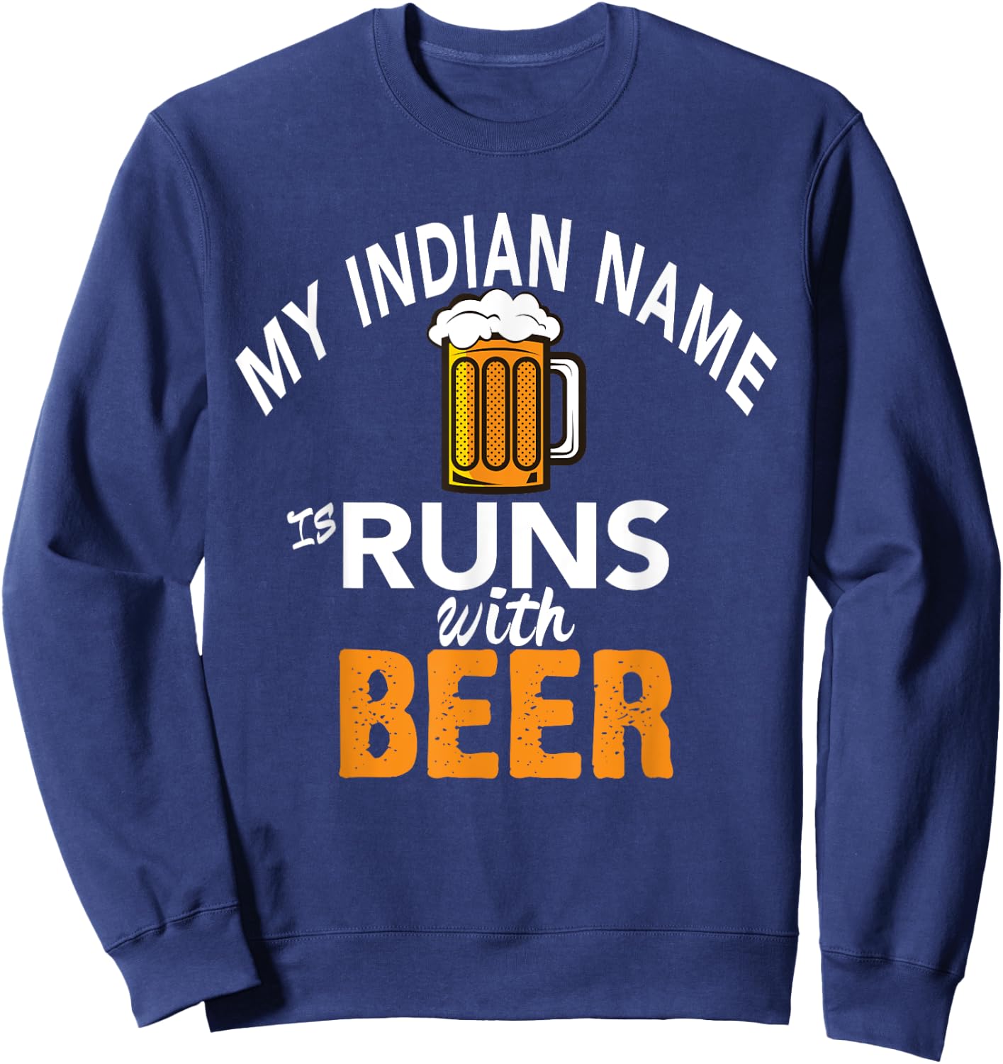My Indian Name Runs With Beer Sweatshirt - Sweatshirt | Navy