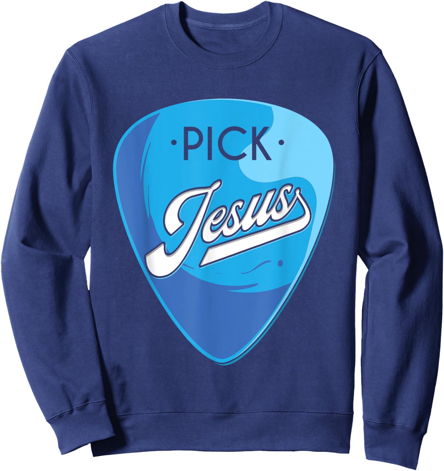 Pick Jesus, Guitarist Believer, Faithful Guitarist Sweatshirt - Sweatshirt | Navy