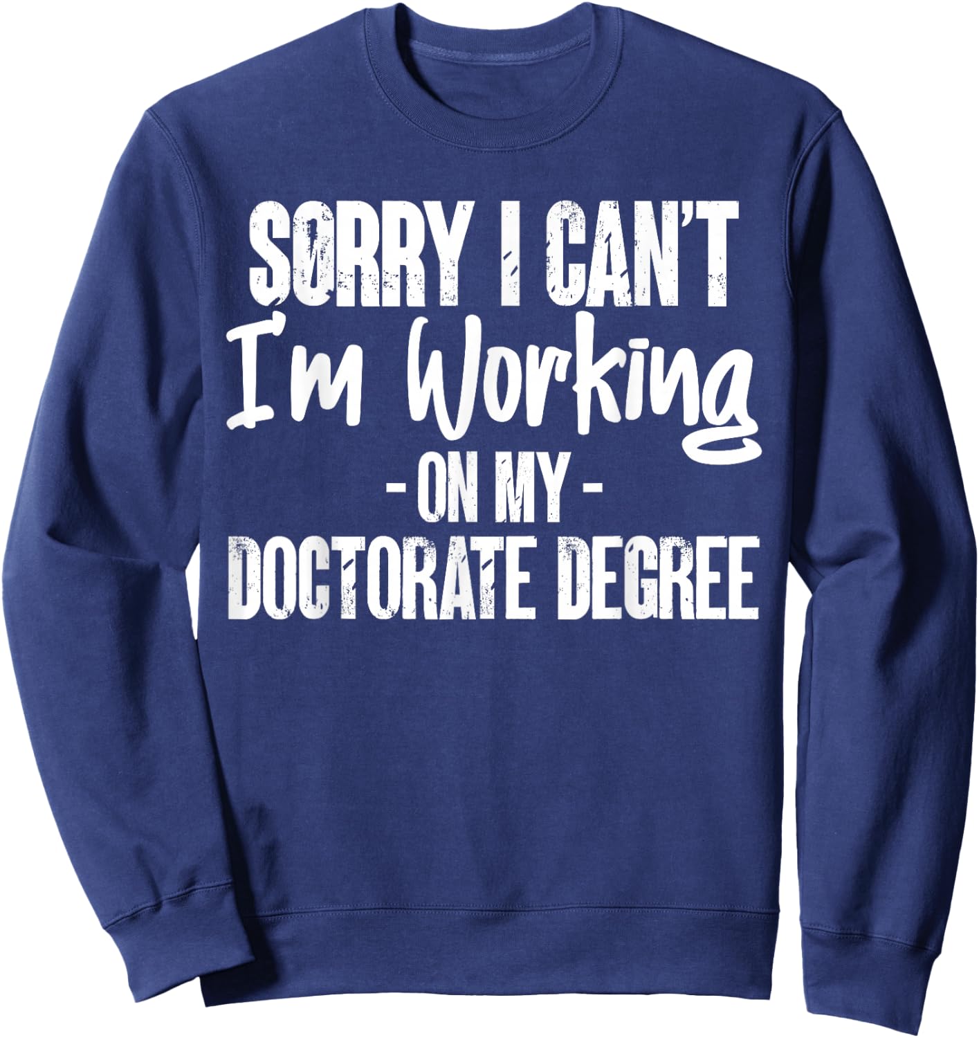 Sorry Working On My Doctorate Degree PhD Student Gifts Sweatshirt - Sweatshirt | Navy