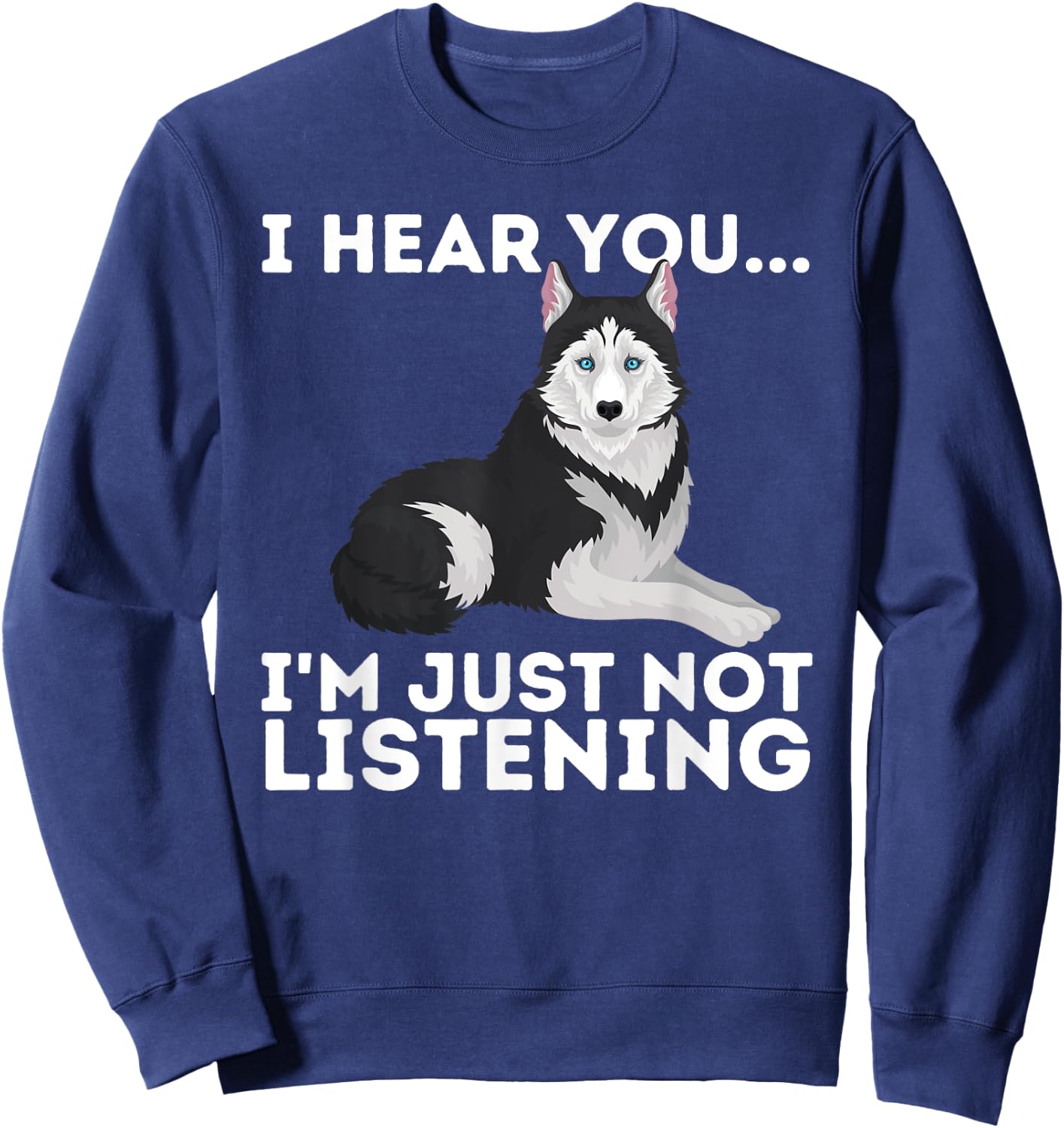 I Hear You I'm just not Listening Siberian Husky Lover Sibe Small Sweatshirt - Sweatshirt | Navy