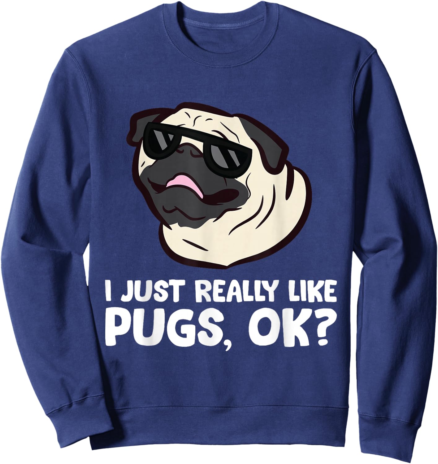 I Just Really Like Pugs, Okay Funny Pug Lover Sweatshirt - Sweatshirt | Navy