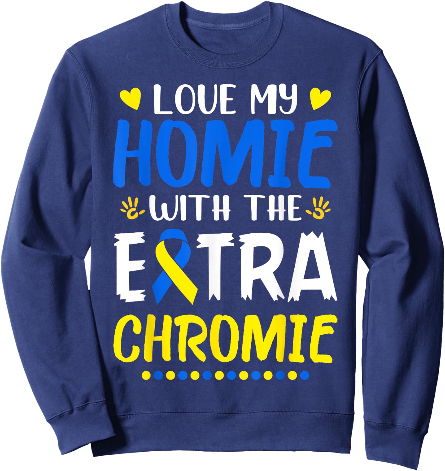 Love My Homie With The Extra Chromie Down Syndrome Awareness Sweatshirt - Sweatshirt | Navy