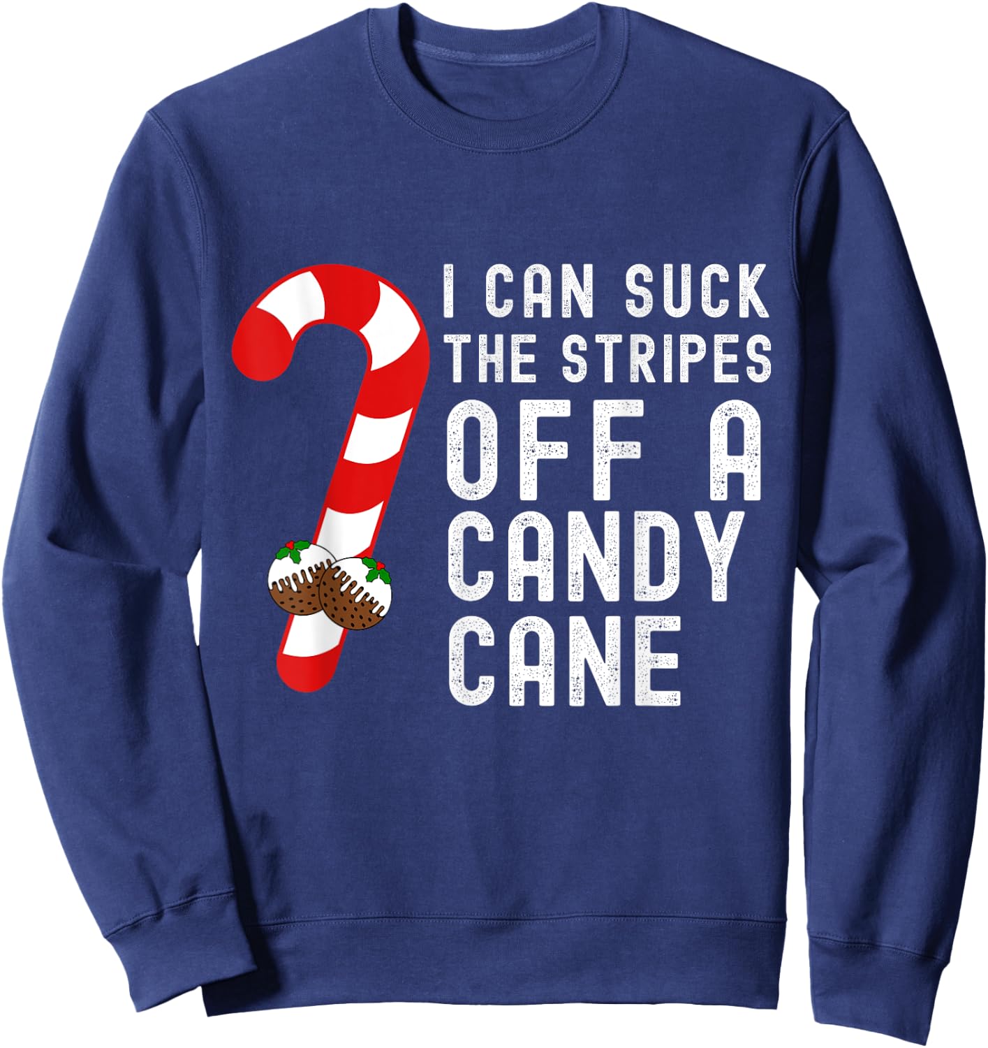 I Can Suck The Stripes Off A Candy Cane Christmas Joke Pudd Sweatshirt - Sweatshirt | Navy