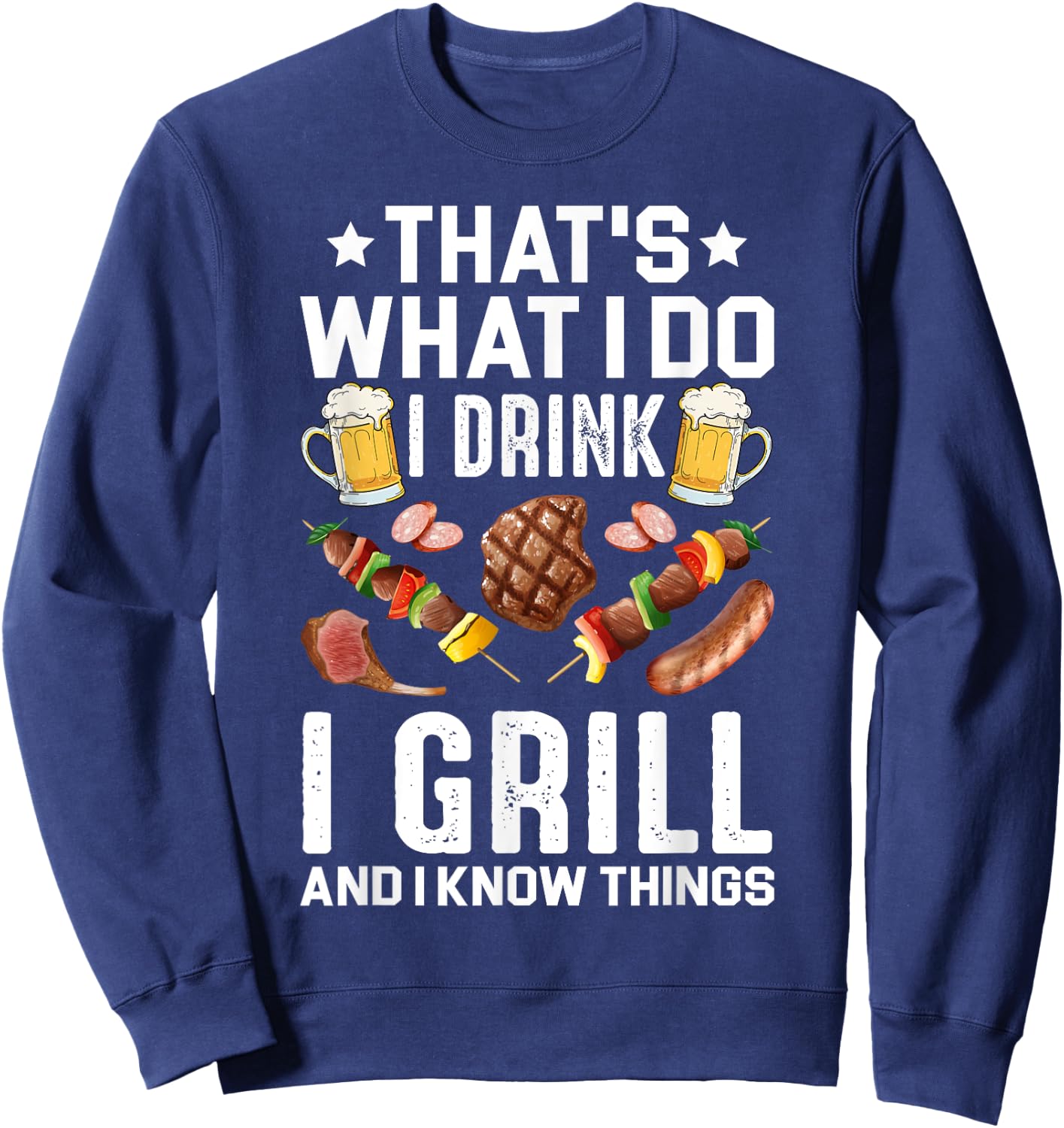 That's What I Do I Drink I Grill I Know Things BBQ Beer Gift Sweatshirt - Sweatshirt | Navy