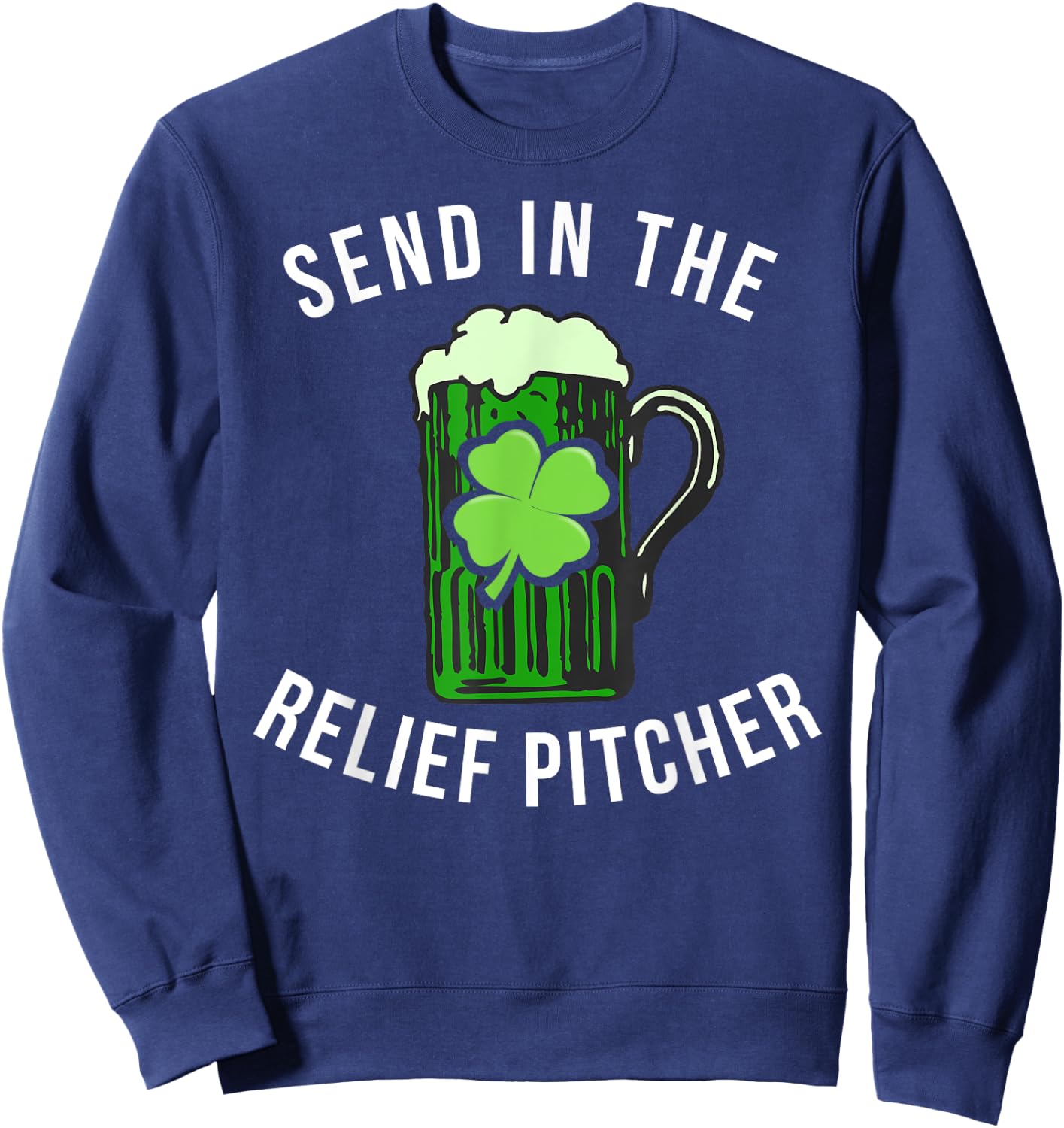 Send In The Relief Pitcher Funny St Patricks Day Beer Lover Sweatshirt - Sweatshirt | Navy