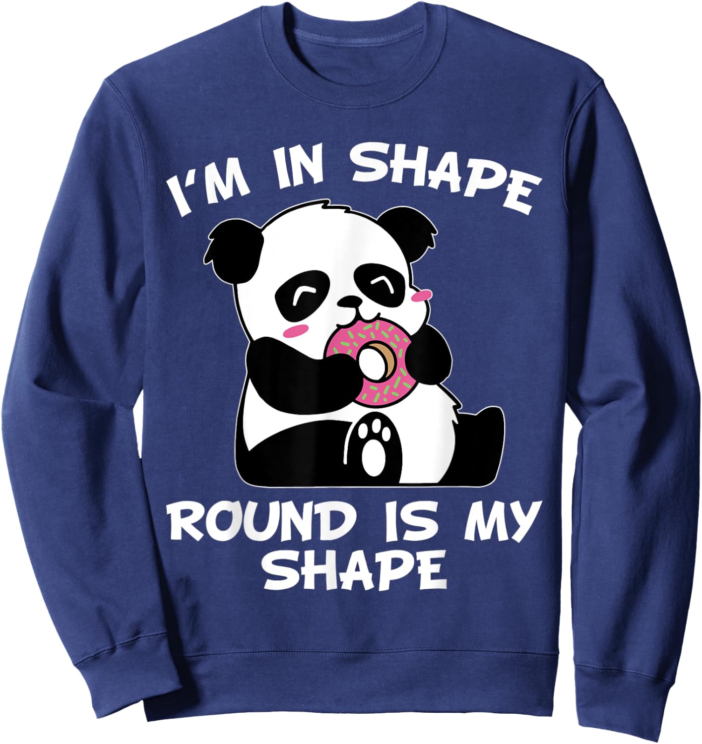I'm In Shape Round Is A Shape Funny Quote Pandabear Donut Sweatshirt - Sweatshirt | Navy