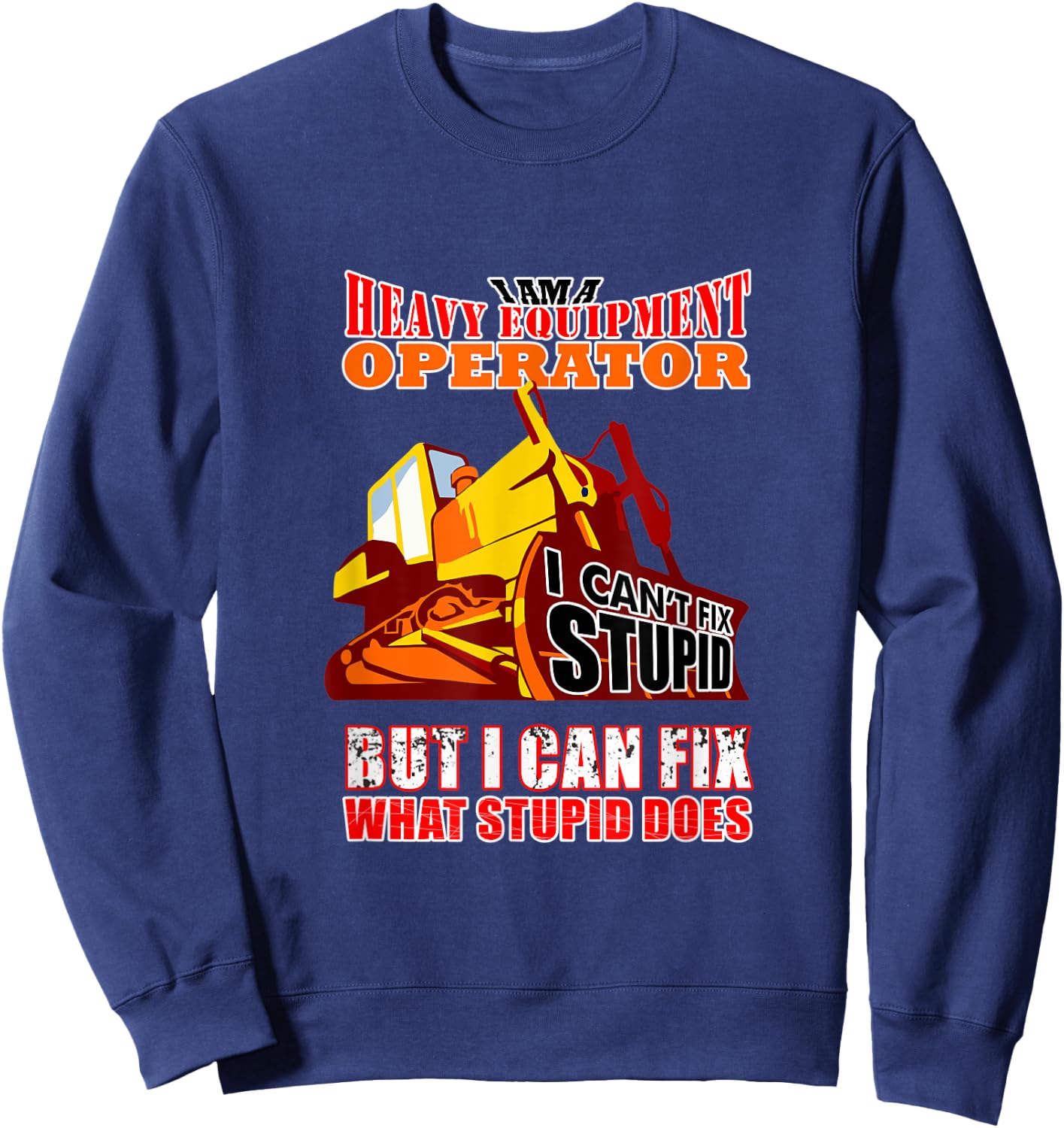 Heavy Equipment Operator Can Fix Stupid Does Sweatshirt - Sweatshirt | Navy