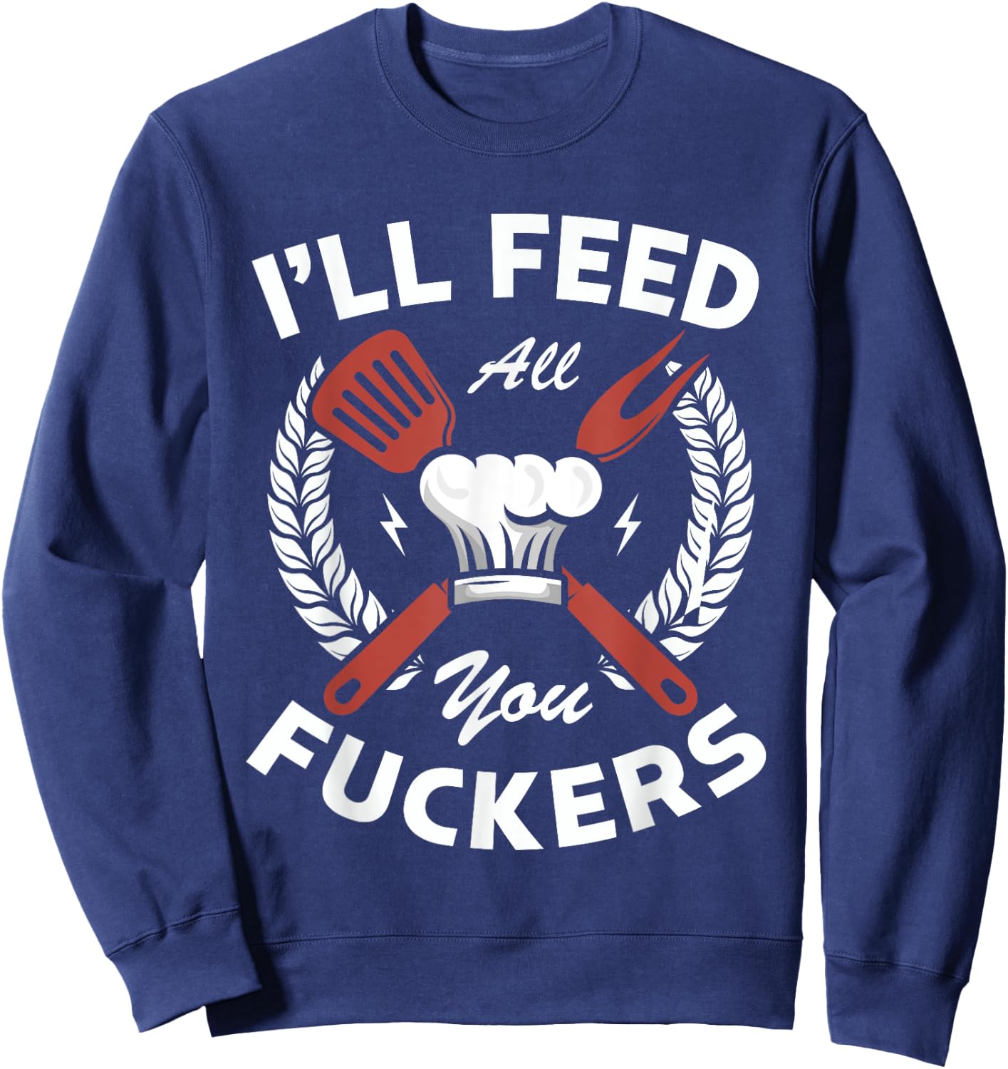 I'll feed all you fuckers for a Cook Chef Cooking Sweatshirt - Sweatshirt | Navy