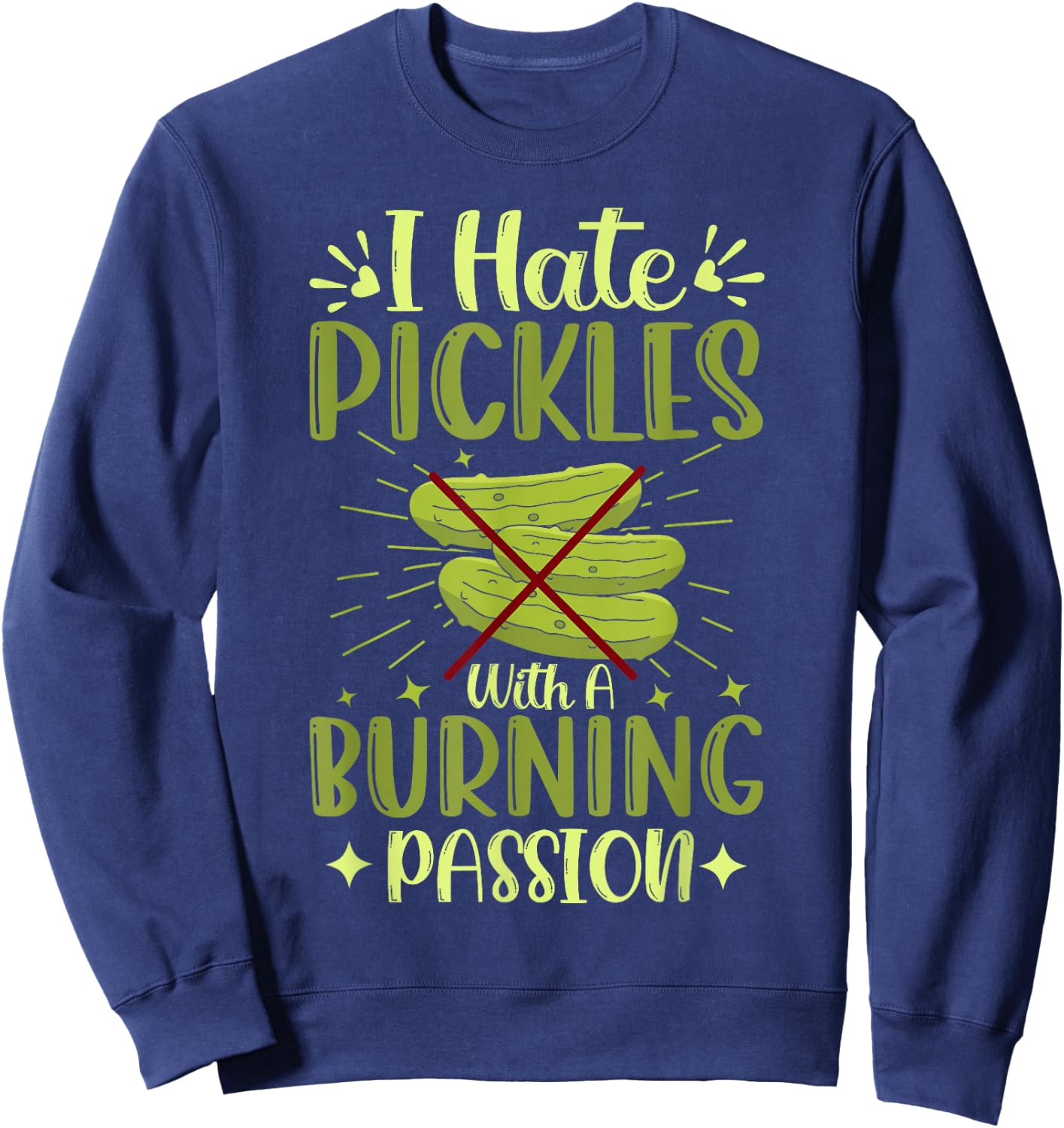 Pickle Haters Funny I Hate Pickles with a Burning Passion Sweatshirt - Sweatshirt | Navy