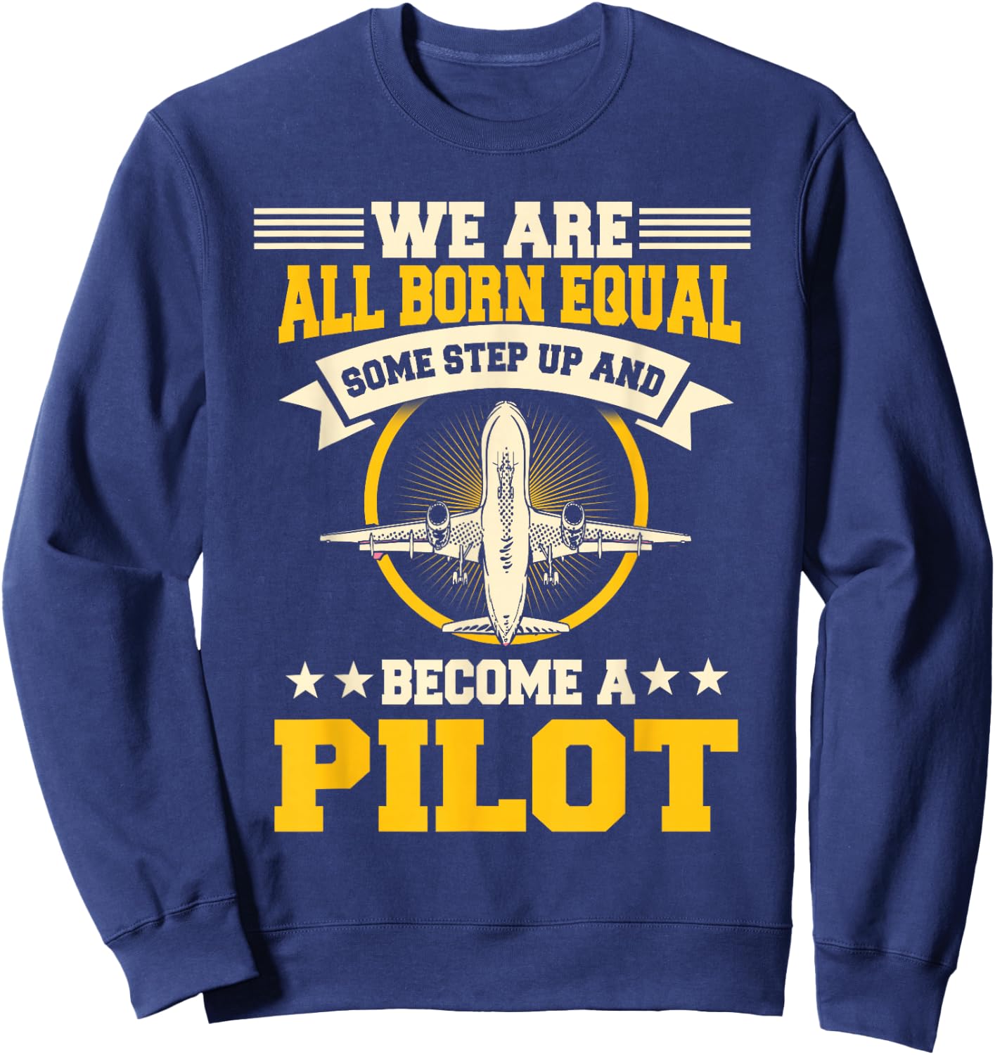 We Are All Born Equal Some Step Up And Become A Pilot Sweatshirt - Sweatshirt | Navy